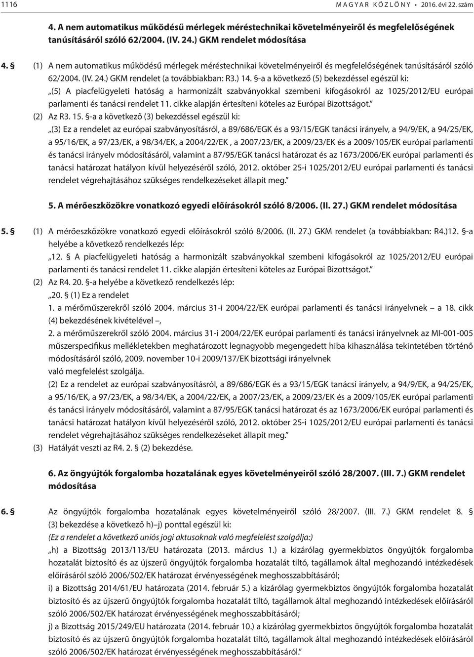 -a a következő (5) bekezdéssel egészül ki: (5) A piacfelügyeleti hatóság a harmonizált szabványokkal szembeni kifogásokról az 1025/2012/EU európai parlamenti és tanácsi rendelet 11.