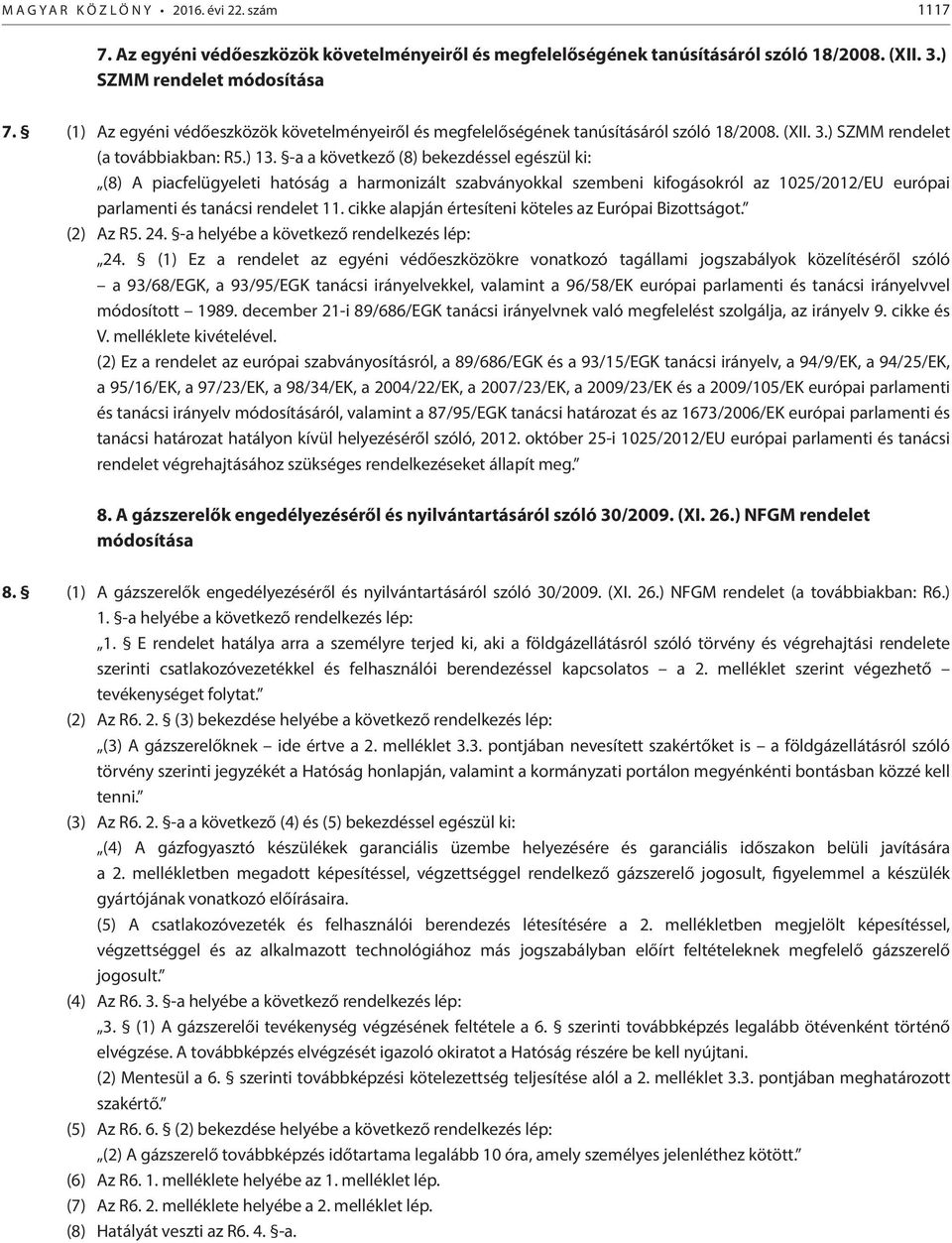 -a a következő (8) bekezdéssel egészül ki: (8) A piacfelügyeleti hatóság a harmonizált szabványokkal szembeni kifogásokról az 1025/2012/EU európai parlamenti és tanácsi rendelet 11.