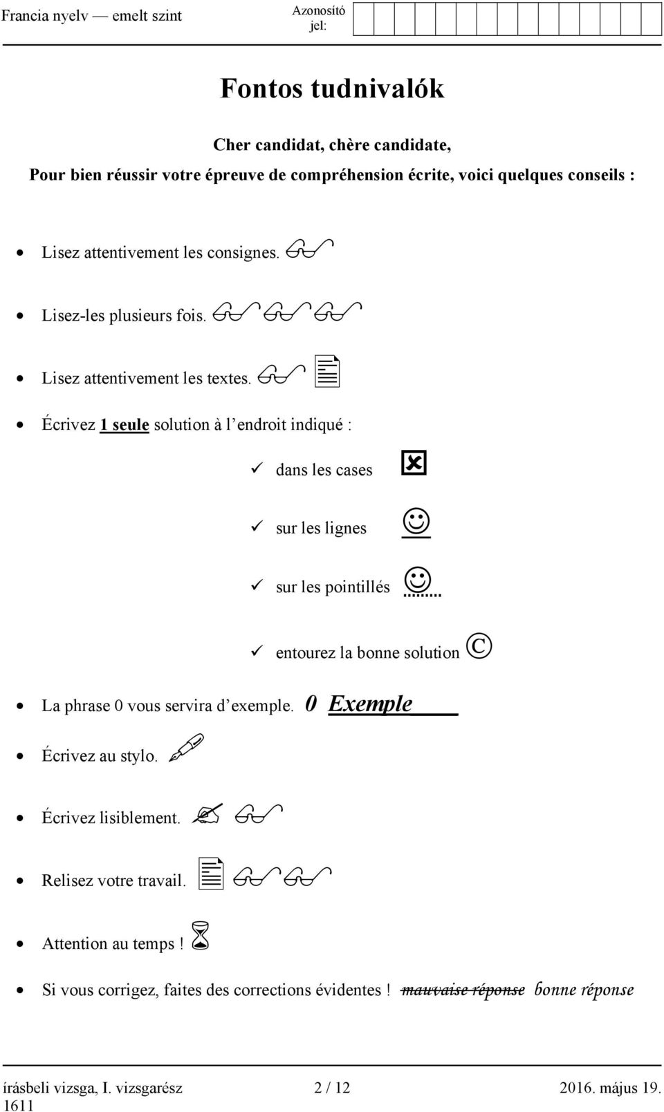 Écrivez 1 seule solution à l endroit indiqué : dans les cases sur les lignes sur les pointillés entourez la bonne solution La phrase 0 vous servira d