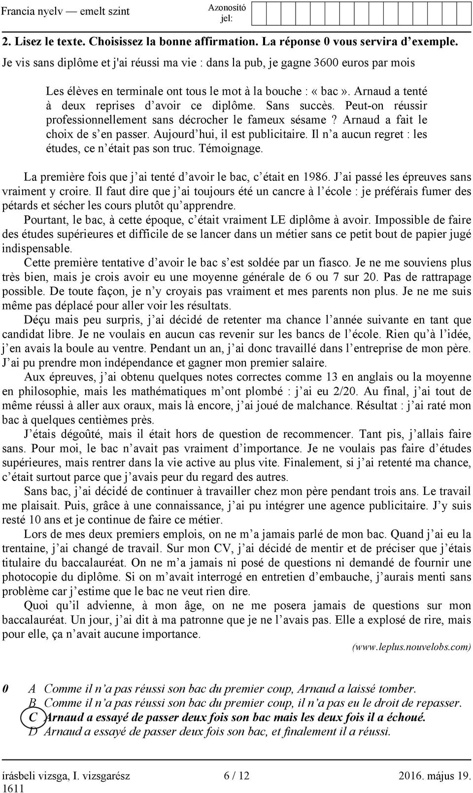 Sans succès. Peut-on réussir professionnellement sans décrocher le fameux sésame? Arnaud a fait le choix de s en passer. Aujourd hui, il est publicitaire.