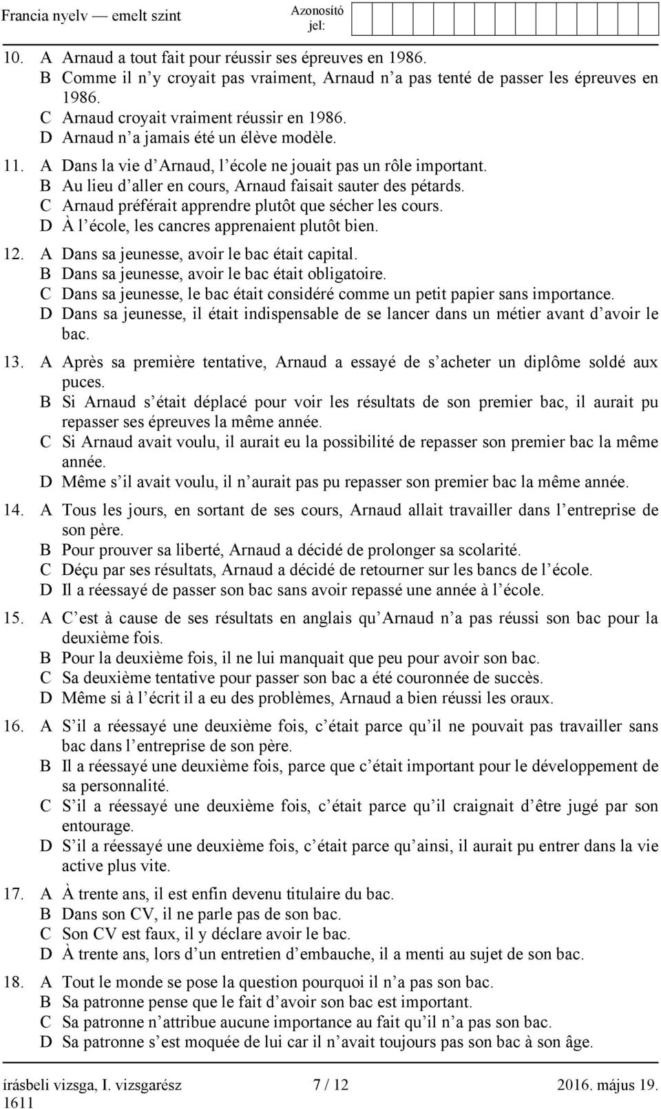 C Arnaud préférait apprendre plutôt que sécher les cours. D À l école, les cancres apprenaient plutôt bien. 12. A Dans sa jeunesse, avoir le bac était capital.