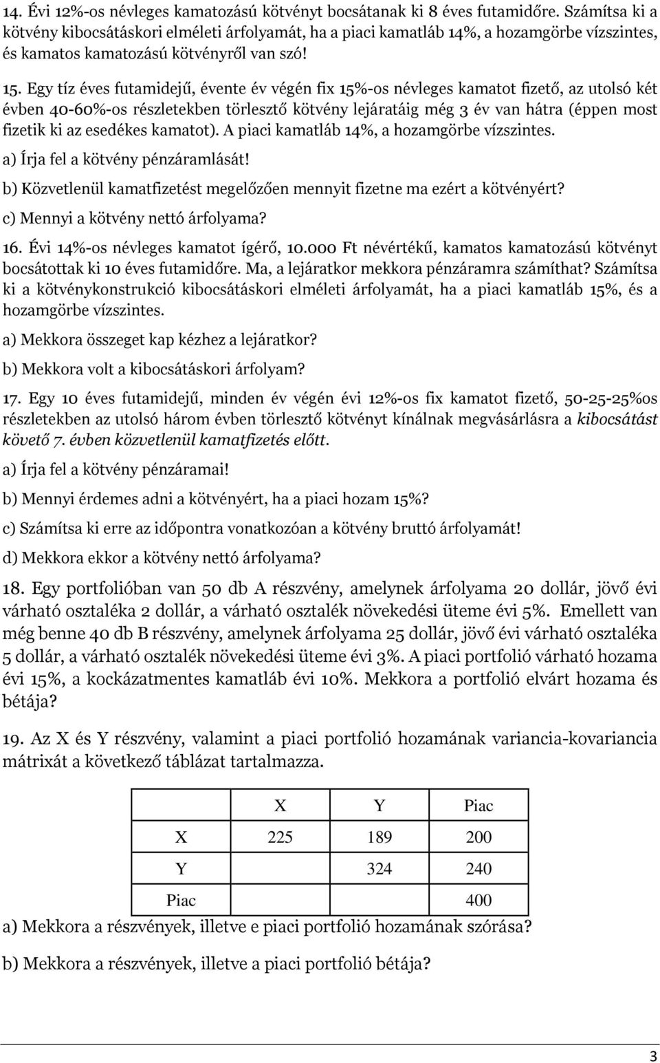 Egy tíz éves futamidejű, évente év végén fix 15%-os névleges kamatot fizető, az utolsó két évben 40-60%-os részletekben törlesztő kötvény lejáratáig még 3 év van hátra (éppen most fizetik ki az