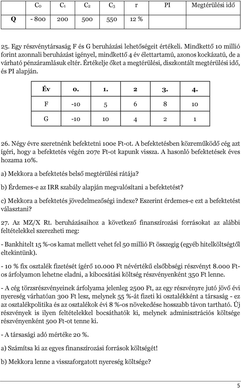 Értékelje őket a megtérülési, diszkontált megtérülési idő, és PI alapján. Év 0. 1. 2 3. 4. F -10 5 6 8 10 G -10 10 4 2 1 26. Négy évre szeretnénk befektetni 100e Ft-ot.