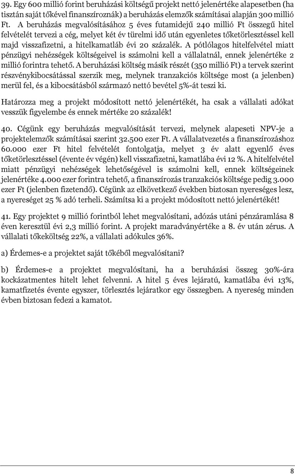 hitelkamatláb évi 20 százalék. A pótlólagos hitelfelvétel miatt pénzügyi nehézségek költségeivel is számolni kell a vállalatnál, ennek jelenértéke 2 millió forintra tehető.