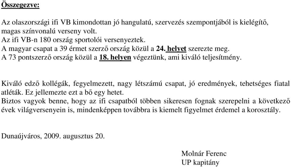 Kiváló edzı kollégák, fegyelmezett, nagy létszámú csapat, jó eredmények, tehetséges fiatal atléták. Ez jellemezte ezt a bı egy hetet.