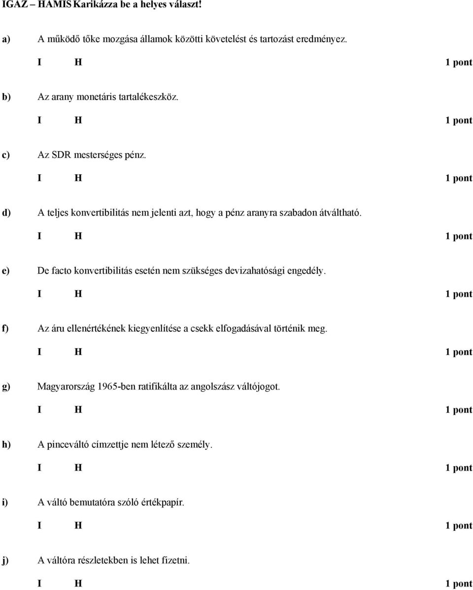 e) e facto konvertibilitás esetén nem szükséges devizahatósági engedély. f) z áru ellenértékének kiegyenlítése a csekk elfogadásával történik meg.