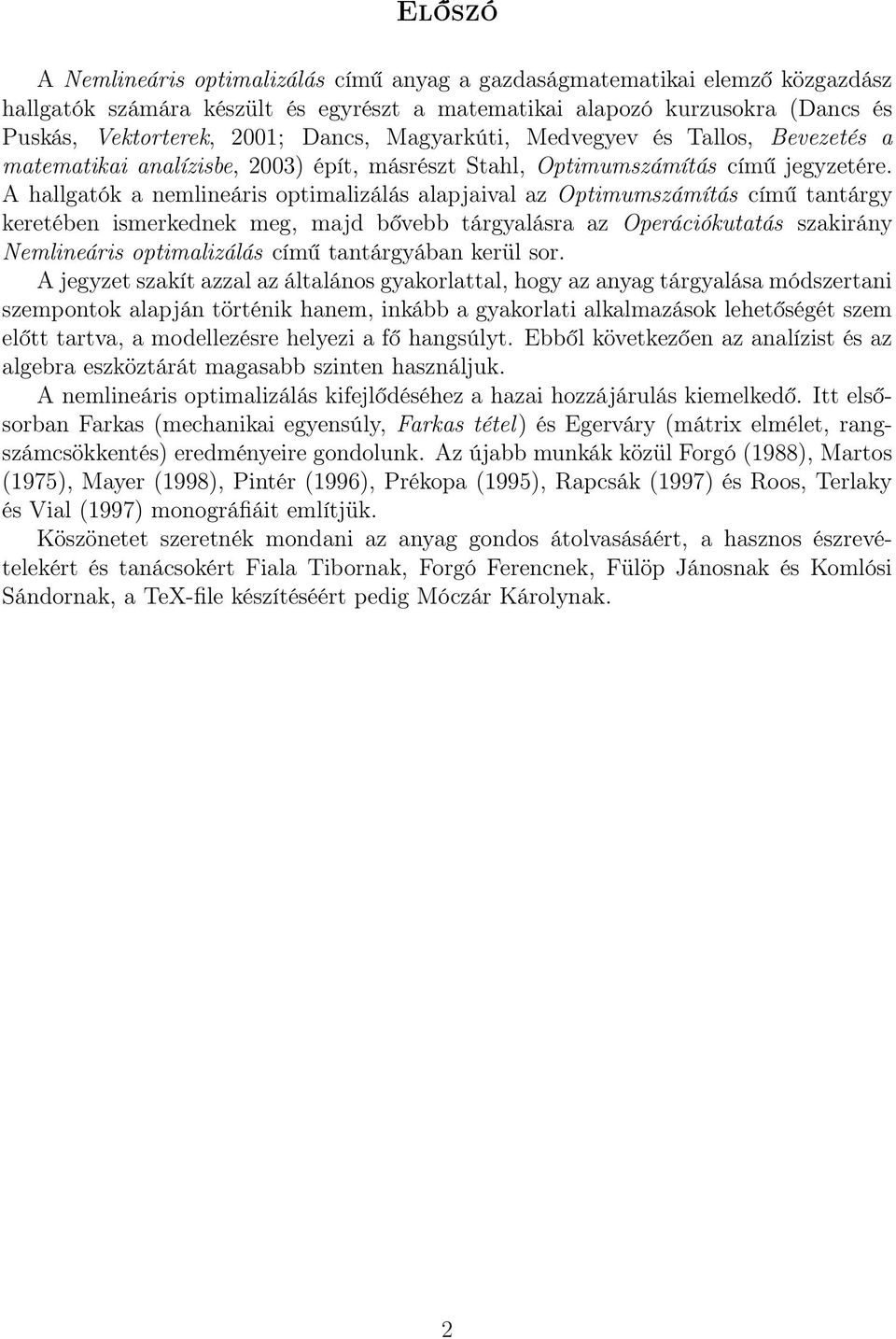 A hallgatók a nemlineáris optimalizálás alapjaival az Optimumszámítás című tantárgy keretében ismerkednek meg, majd bővebb tárgyalásra az Operációkutatás szakirány Nemlineáris optimalizálás című