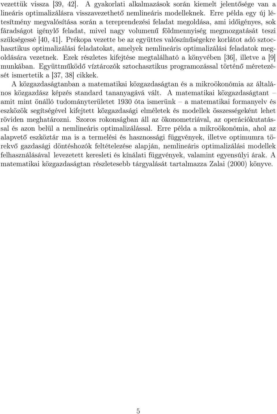 [40, 41]. Prékopa vezette be az együttes valószínűségekre korlátot adó sztochasztikus optimalizálási feladatokat, amelyek nemlineáris optimalizálási feladatok megoldására vezetnek.