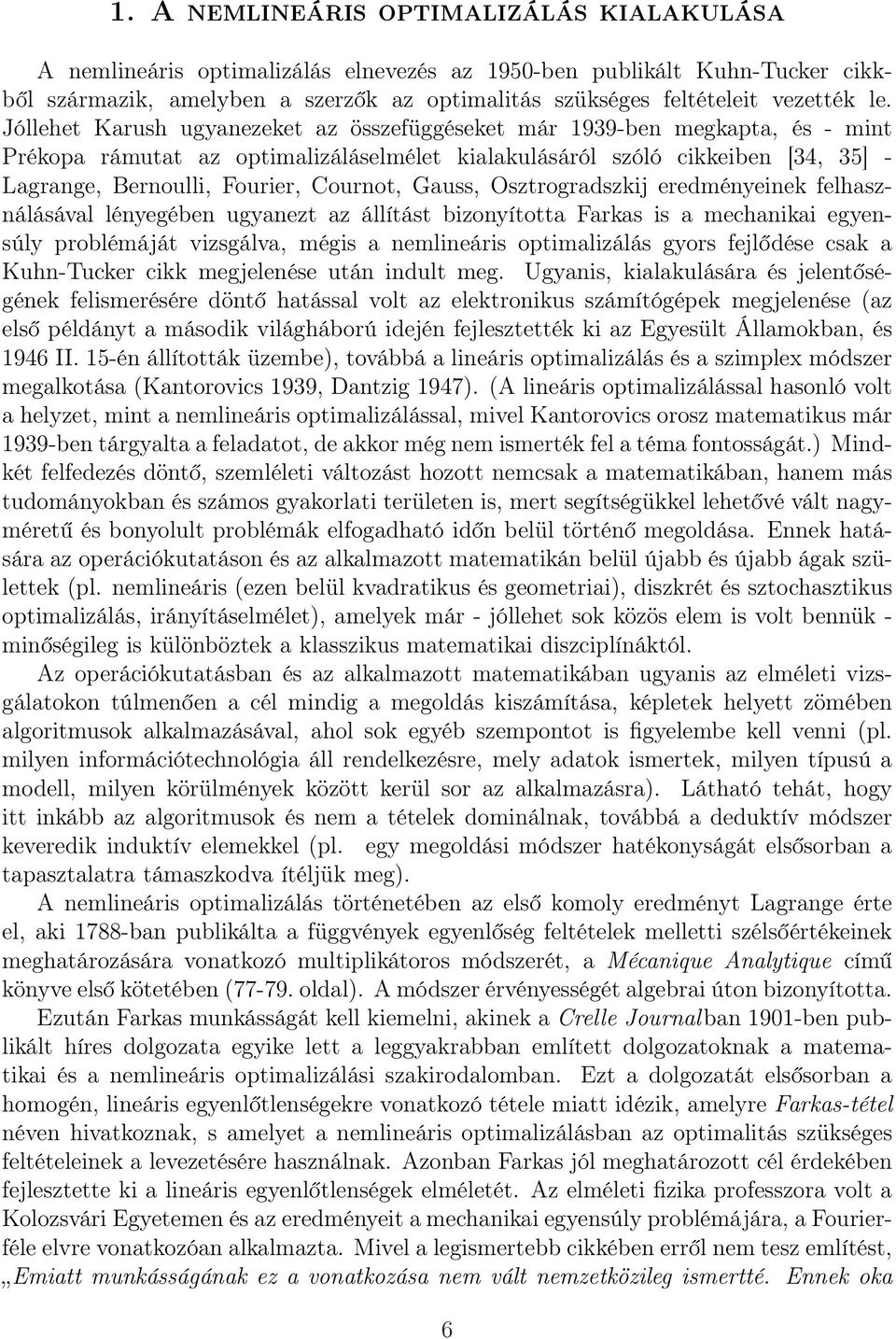 Cournot, Gauss, Osztrogradszkij eredményeinek felhasználásával lényegében ugyanezt az állítást bizonyította Farkas is a mechanikai egyensúly problémáját vizsgálva, mégis a nemlineáris optimalizálás