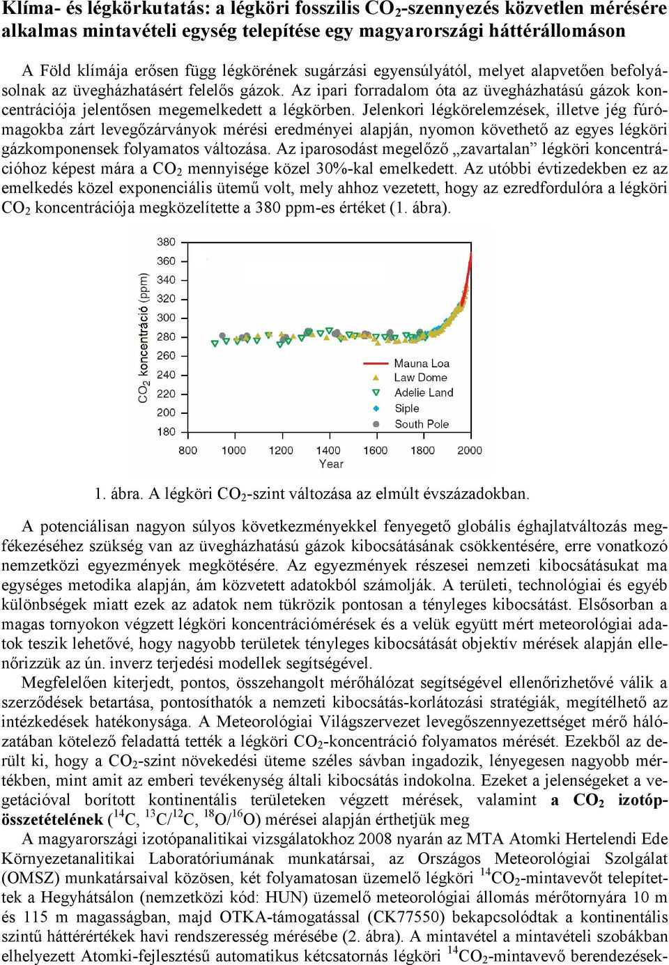 Jelenkori légkörelemzések, illetve jég fúrómagokba zárt levegőzárványok mérési eredményei alapján, nyomon követhető az egyes légköri gázkomponensek folyamatos változása.