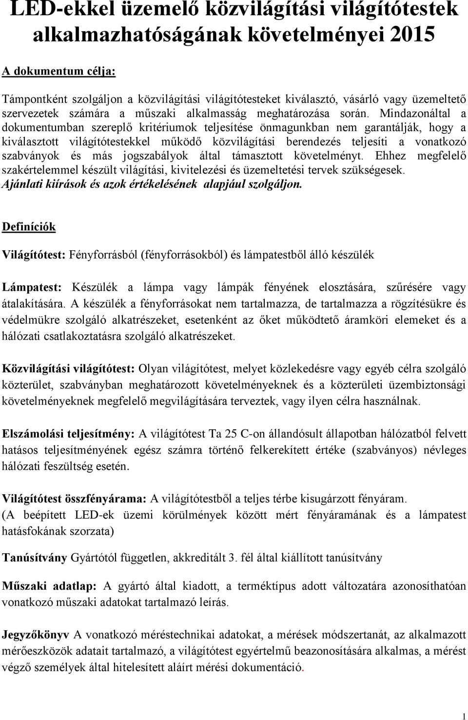 Mindazonáltal a dokumentumban szereplő kritériumok teljesítése önmagunkban nem garantálják, hogy a kiválasztott világítótestekkel működő közvilágítási berendezés teljesíti a vonatkozó szabványok és