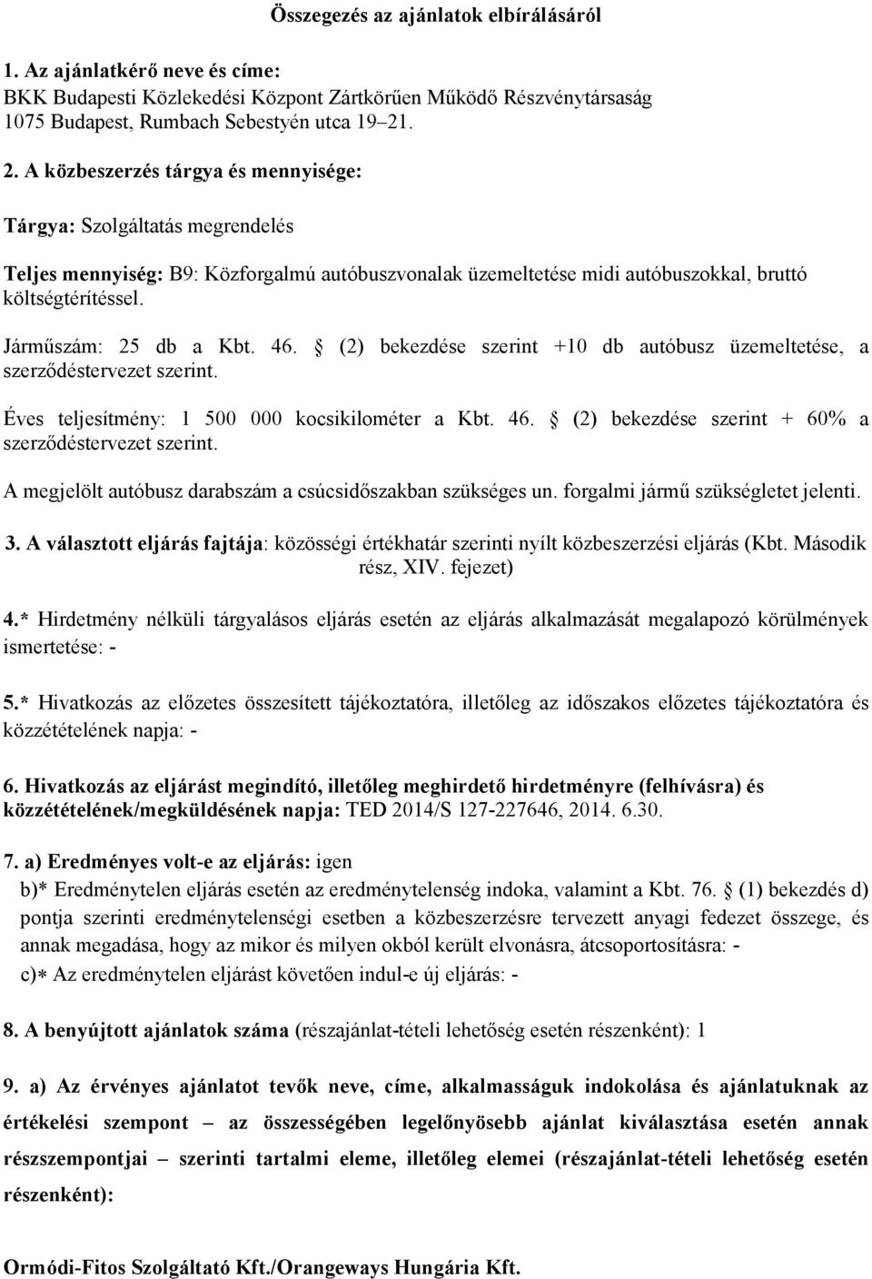 Járműszám: 25 db a Kbt. 46. (2) bekezdése szerint +10 db autóbusz üzemeltetése, a szerződéstervezet szerint. Éves teljesítmény: 1 500 000 kocsikilométer a Kbt. 46. (2) bekezdése szerint + 60% a szerződéstervezet szerint.