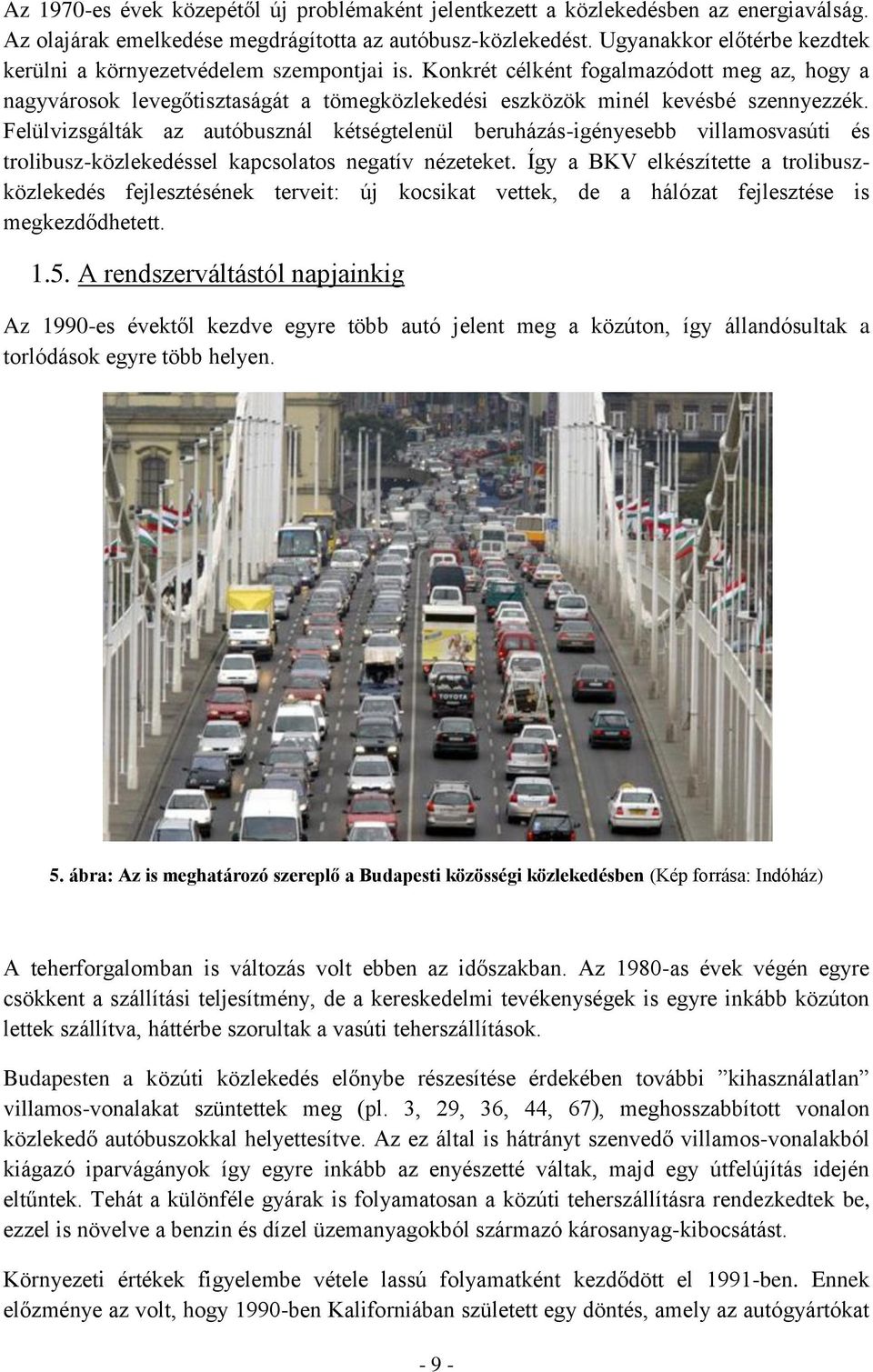 Felülvizsgálták az autóbusznál kétségtelenül beruházás-igényesebb villamosvasúti és trolibusz-közlekedéssel kapcsolatos negatív nézeteket.