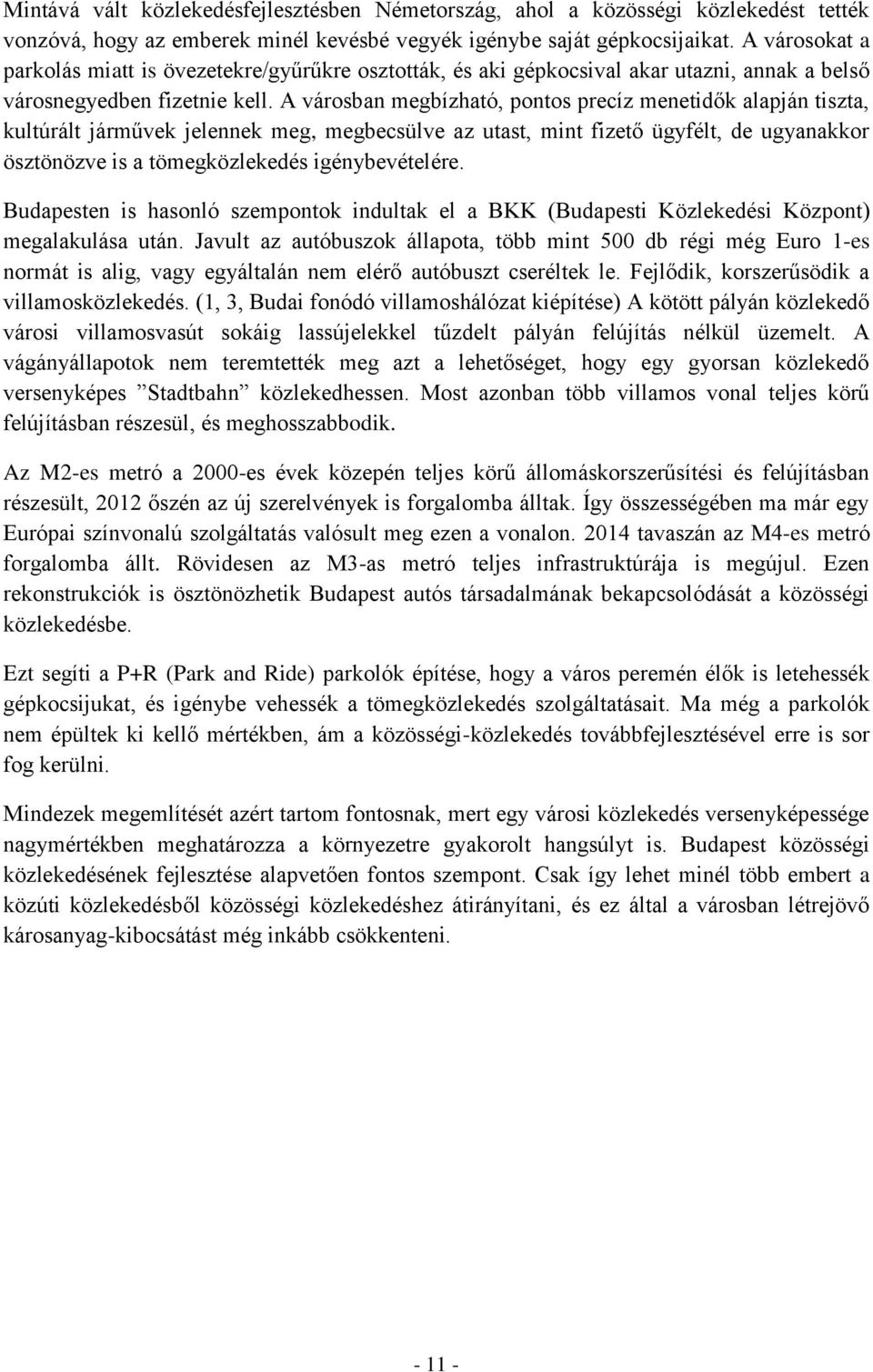 A városban megbízható, pontos precíz menetidők alapján tiszta, kultúrált járművek jelennek meg, megbecsülve az utast, mint fizető ügyfélt, de ugyanakkor ösztönözve is a tömegközlekedés