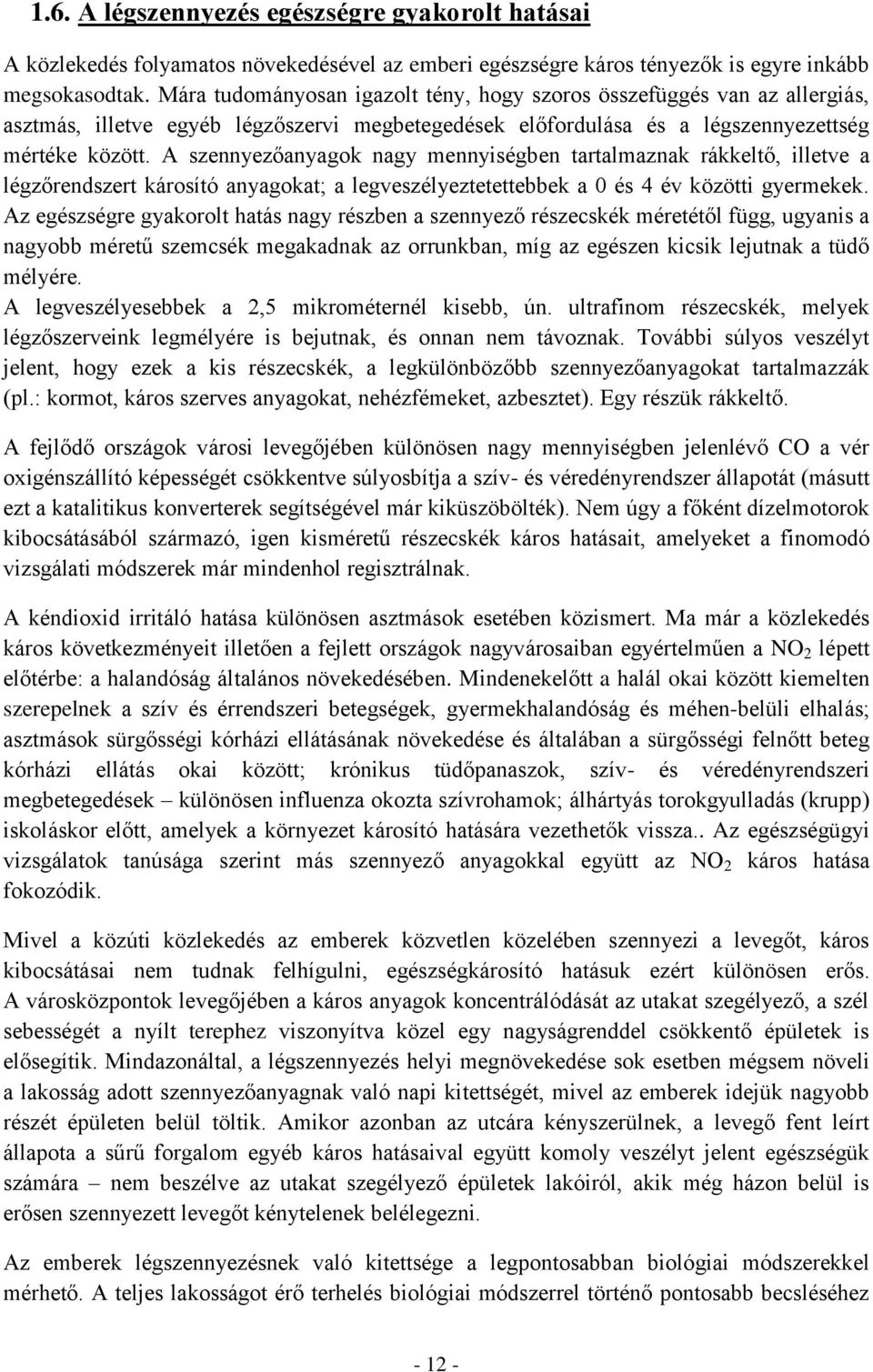 A szennyezőanyagok nagy mennyiségben tartalmaznak rákkeltő, illetve a légzőrendszert károsító anyagokat; a legveszélyeztetettebbek a 0 és 4 év közötti gyermekek.