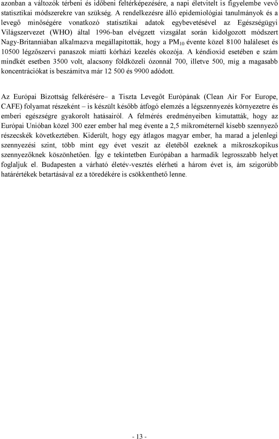 kidolgozott módszert Nagy-Britanniában alkalmazva megállapították, hogy a PM 10 évente közel 8100 haláleset és 10500 légzőszervi panaszok miatti kórházi kezelés okozója.