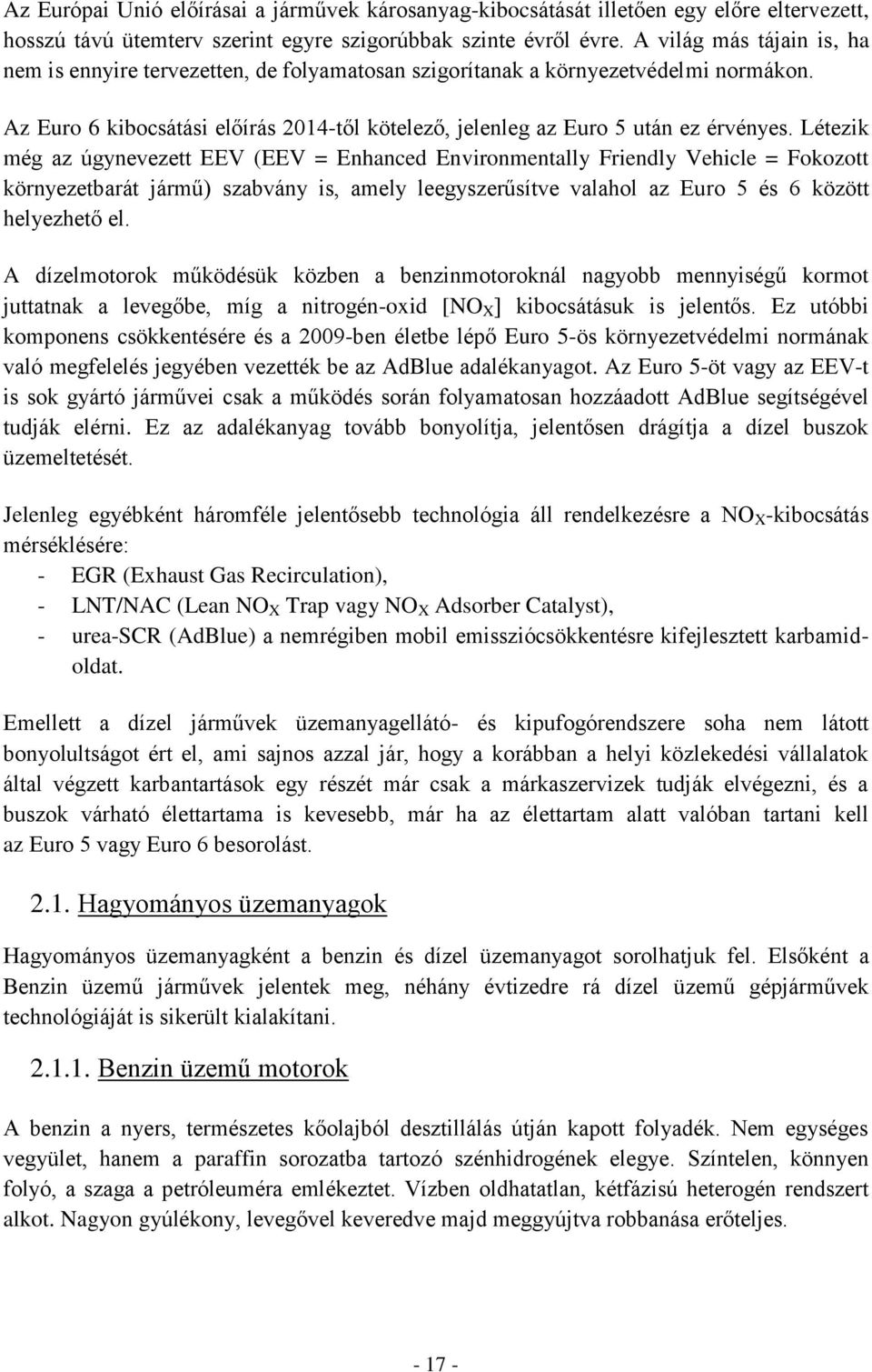 Létezik még az úgynevezett EEV (EEV = Enhanced Environmentally Friendly Vehicle = Fokozott környezetbarát jármű) szabvány is, amely leegyszerűsítve valahol az Euro 5 és 6 között helyezhető el.