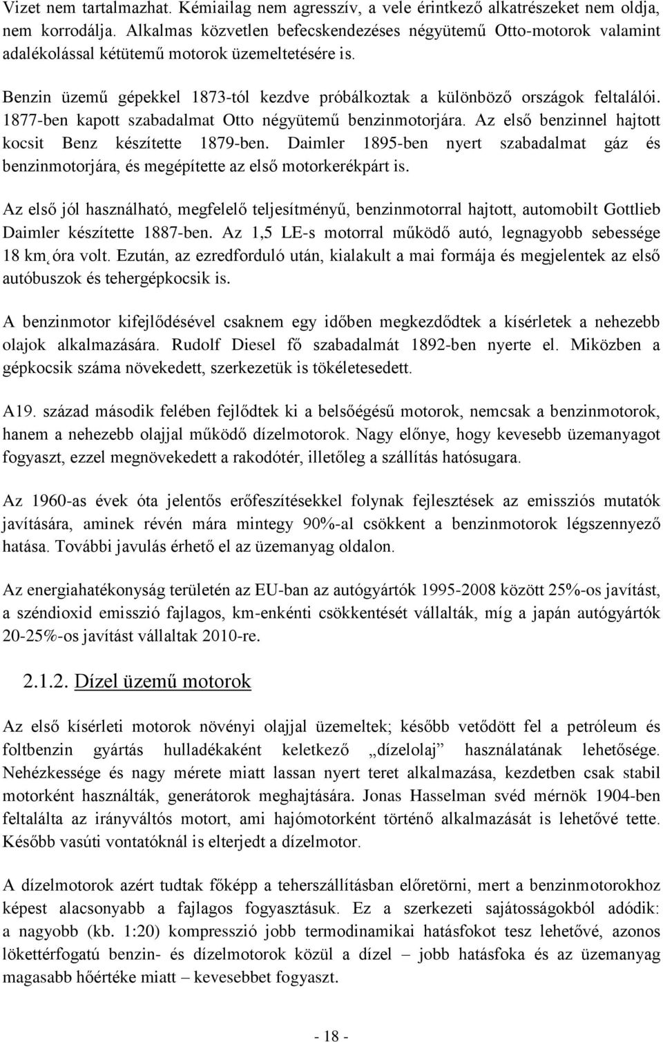 Benzin üzemű gépekkel 1873-tól kezdve próbálkoztak a különböző országok feltalálói. 1877-ben kapott szabadalmat Otto négyütemű benzinmotorjára.
