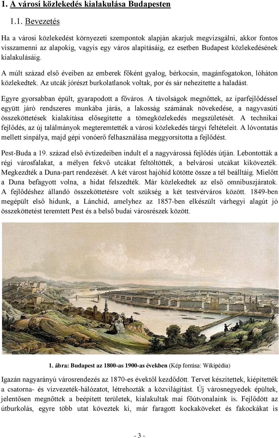 Az utcák jórészt burkolatlanok voltak, por és sár nehezítette a haladást. Egyre gyorsabban épült, gyarapodott a főváros.