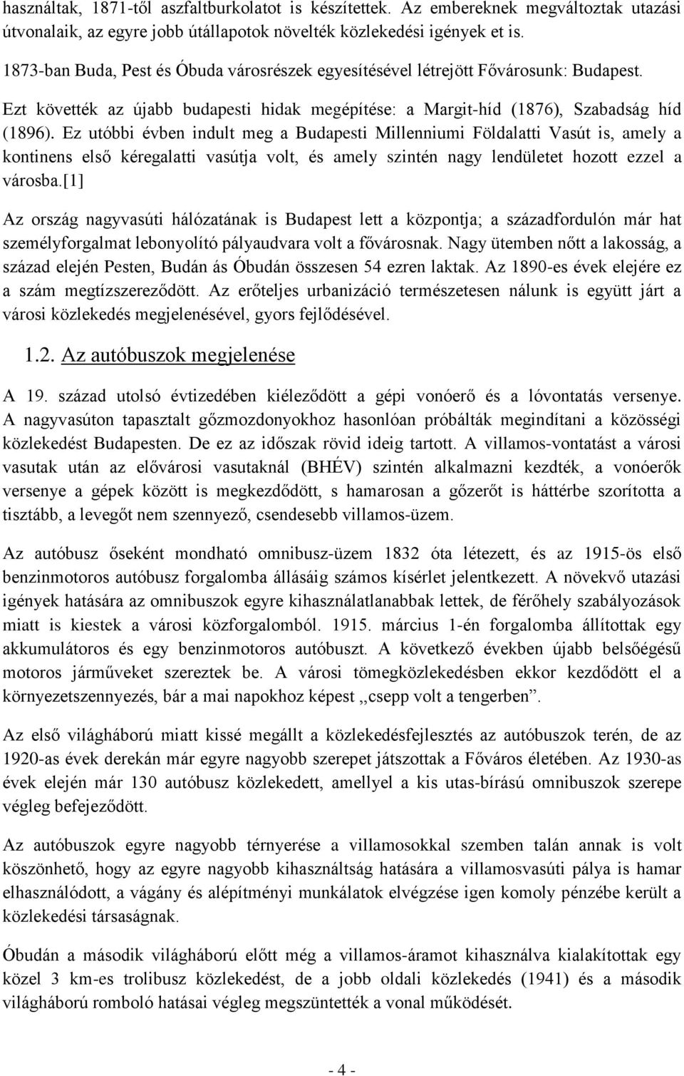 Ez utóbbi évben indult meg a Budapesti Millenniumi Földalatti Vasút is, amely a kontinens első kéregalatti vasútja volt, és amely szintén nagy lendületet hozott ezzel a városba.