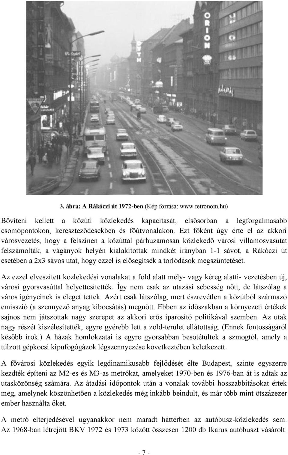 Rákóczi út esetében a 2x3 sávos utat, hogy ezzel is elősegítsék a torlódások megszüntetését.
