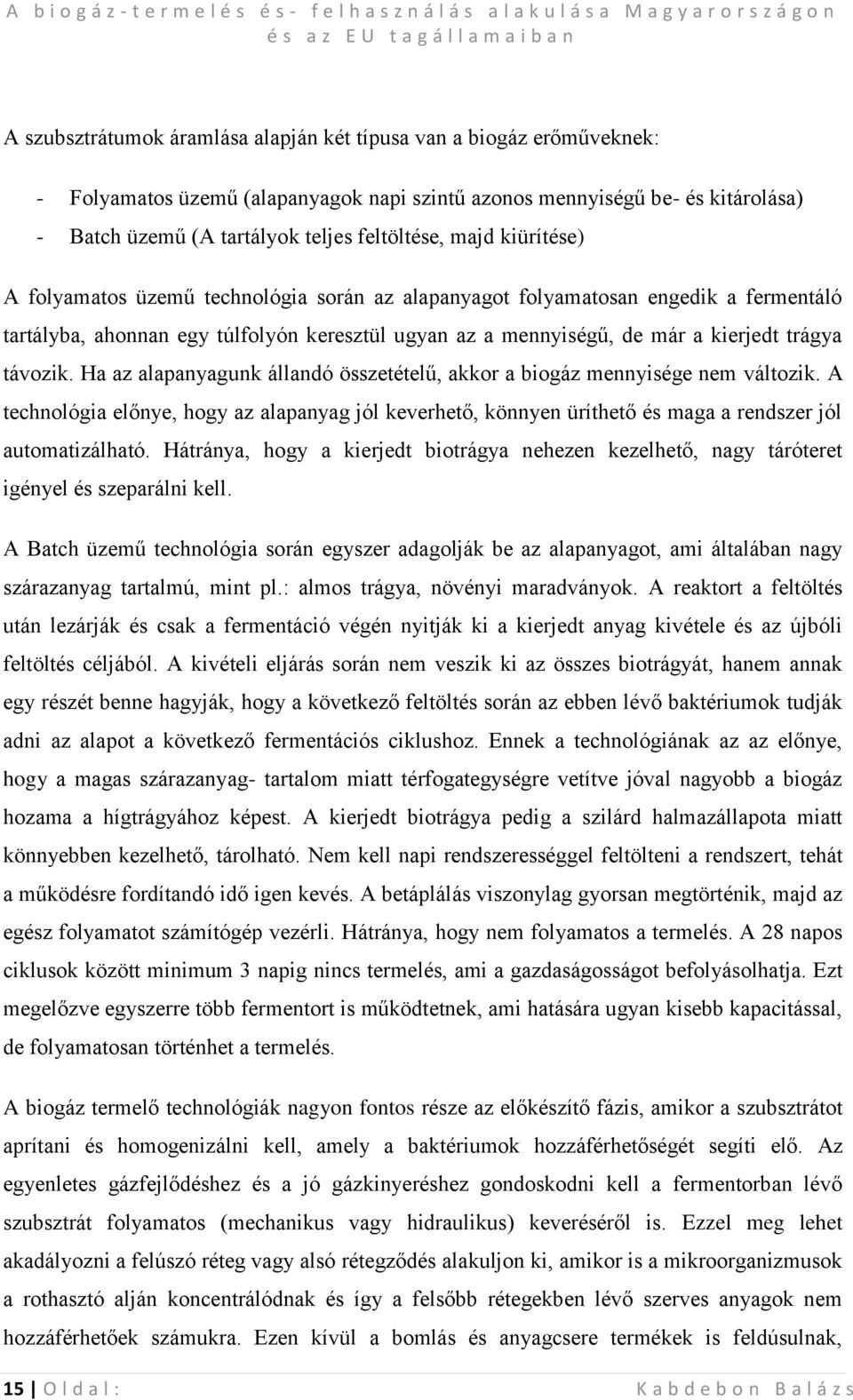 távozik. Ha az alapanyagunk állandó összetételű, akkor a biogáz mennyisége nem változik. A technológia előnye, hogy az alapanyag jól keverhető, könnyen üríthető és maga a rendszer jól automatizálható.