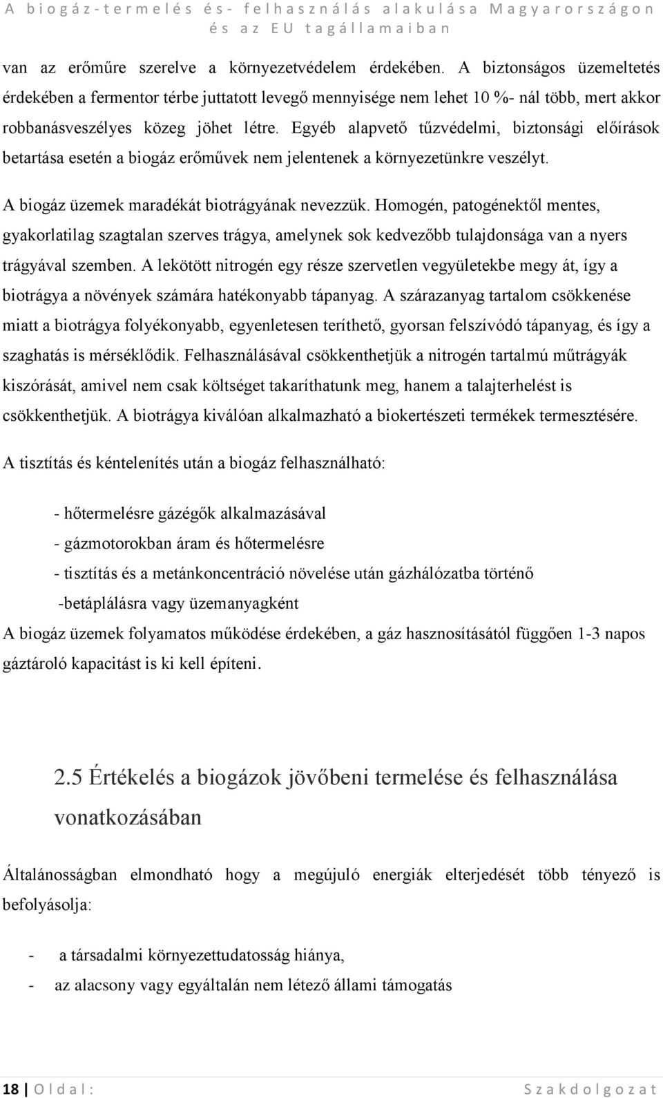 Egyéb alapvető tűzvédelmi, biztonsági előírások betartása esetén a biogáz erőművek nem jelentenek a környezetünkre veszélyt. A biogáz üzemek maradékát biotrágyának nevezzük.