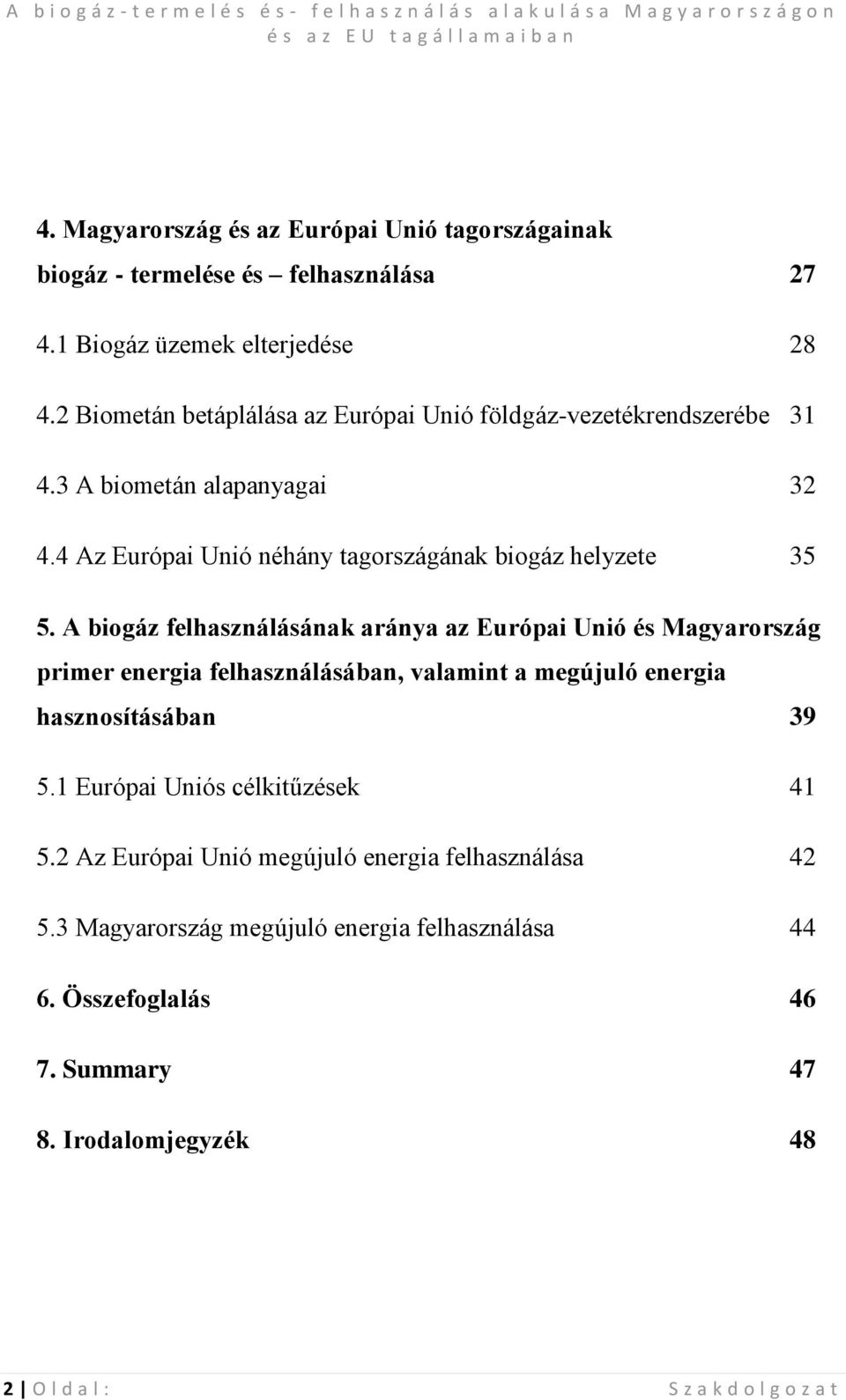 A biogáz felhasználásának aránya az Európai Unió és Magyarország primer energia felhasználásában, valamint a megújuló energia hasznosításában 39 5.