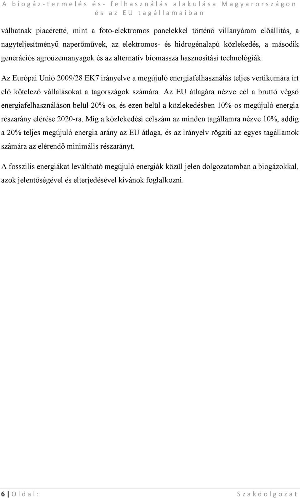 Az Európai Unió 2009/28 EK7 irányelve a megújuló energiafelhasználás teljes vertikumára írt elő kötelező vállalásokat a tagországok számára.