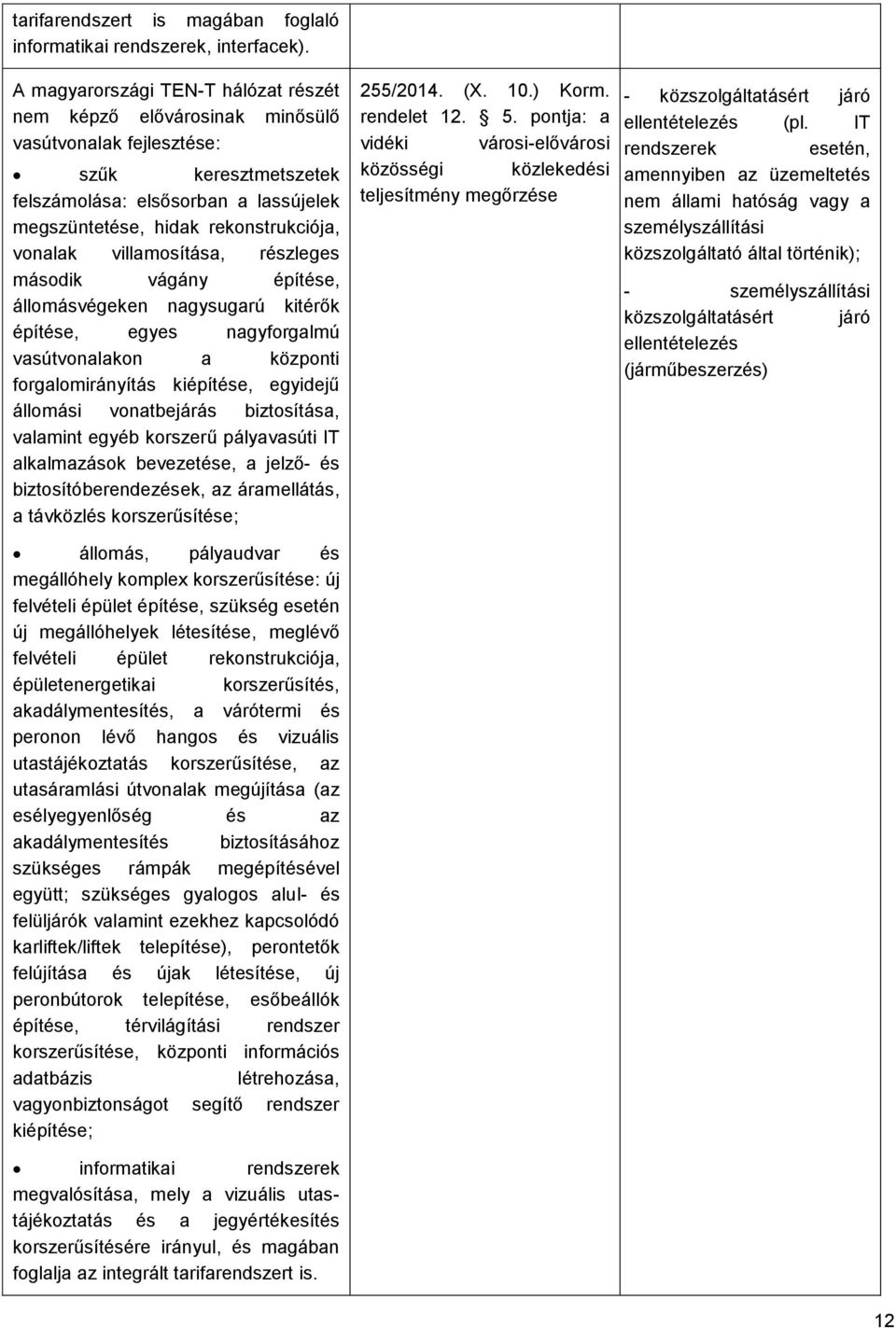 vonalak villamosítása, részleges második vágány építése, állomásvégeken nagysugarú kitérők építése, egyes nagyforgalmú vasútvonalakon a központi forgalomirányítás kiépítése, egyidejű állomási