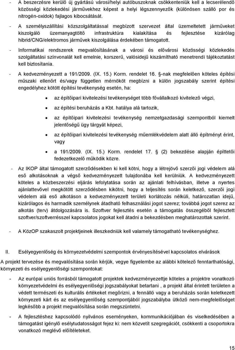 - A személyszállítási közszolgáltatással megbízott szervezet által üzemeltetett járműveket kiszolgáló üzemanyagtöltő infrastruktúra kialakítása és fejlesztése kizárólag hibrid/cng/elektromos járművek