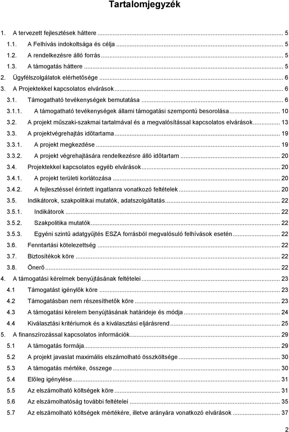 .. 10 3.2. A projekt műszaki-szakmai tartalmával és a megvalósítással kapcsolatos elvárások... 13 3.3. A projektvégrehajtás időtartama... 19 3.3.1. A projekt megkezdése... 19 3.3.2. A projekt végrehajtására rendelkezésre álló időtartam.