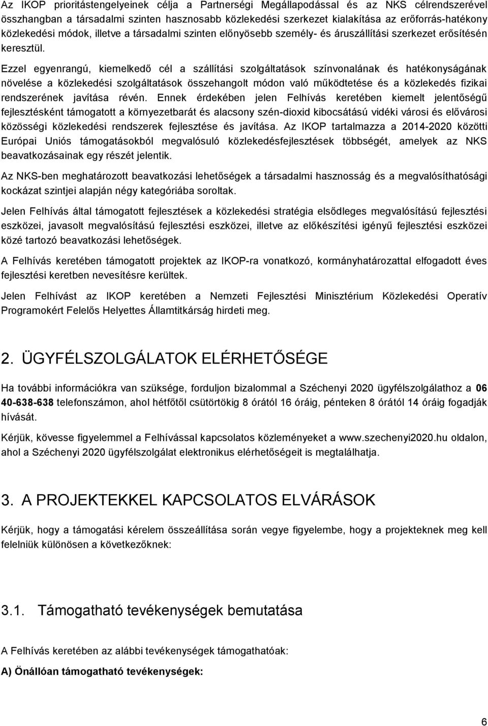 Ezzel egyenrangú, kiemelkedő cél a szállítási szolgáltatások színvonalának és hatékonyságának növelése a közlekedési szolgáltatások összehangolt módon való működtetése és a közlekedés fizikai