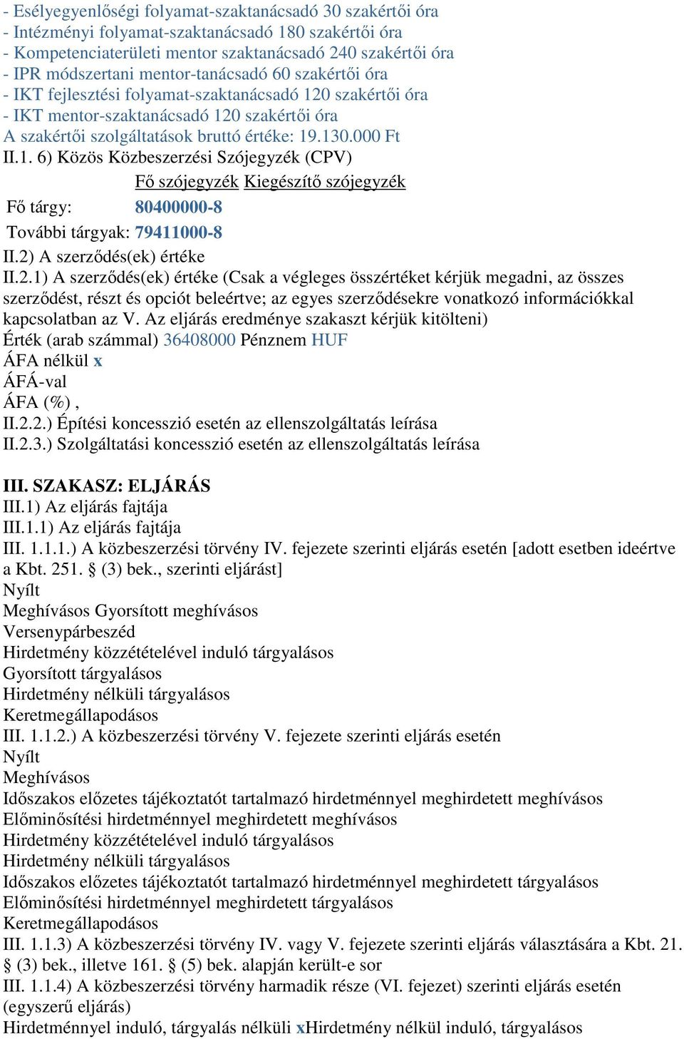 0 szakértıi óra - IKT mentor-szaktanácsadó 120 szakértıi óra A szakértıi szolgáltatások bruttó értéke: 19.130.000 Ft II.1. 6) Közös Közbeszerzési Szójegyzék (CPV) Fı szójegyzék Kiegészítı szójegyzék Fı tárgy: 80400000-8 További tárgyak: 79411000-8 II.