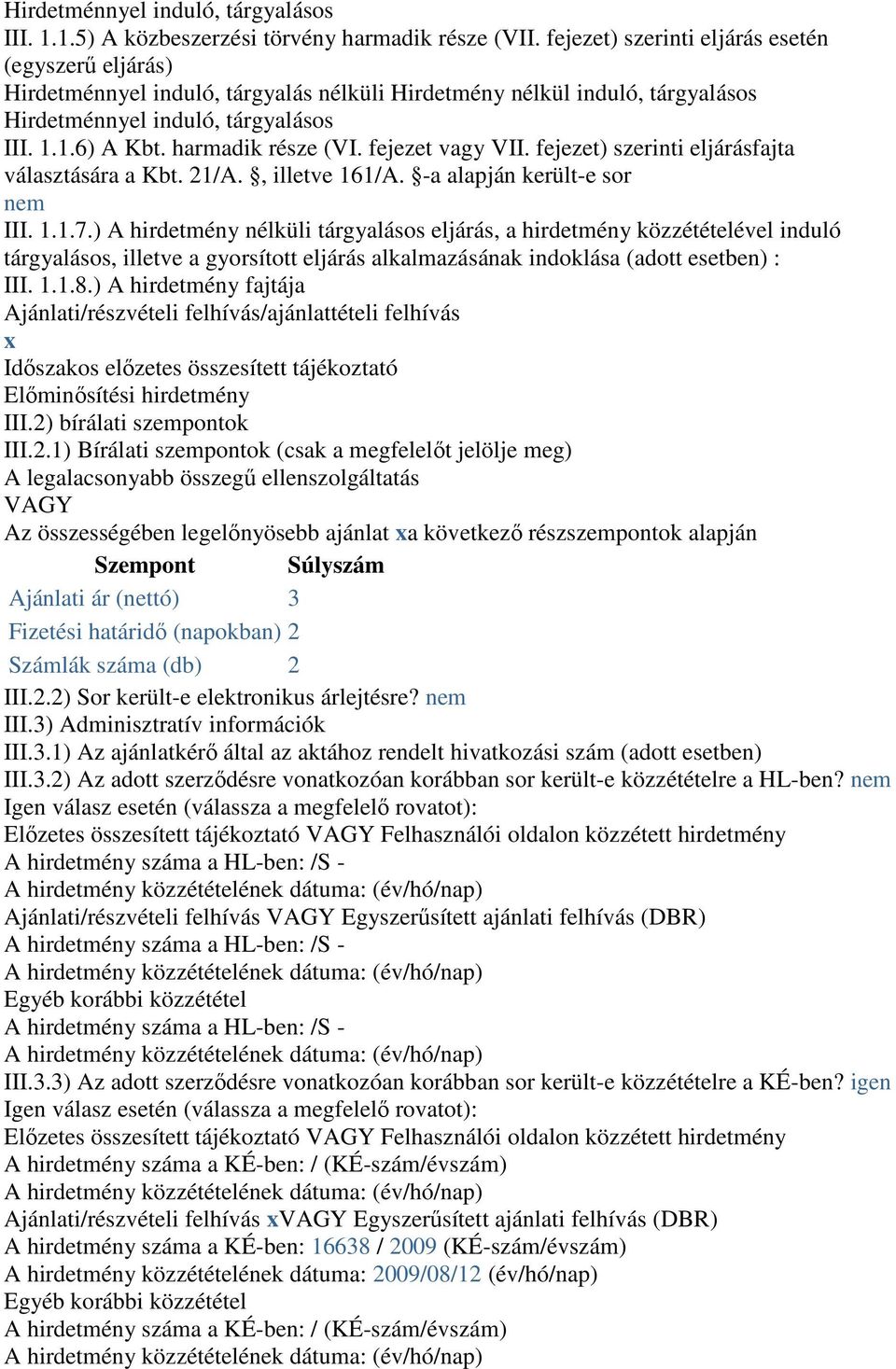 harmadik része (VI. fejezet vagy VII. fejezet) szerinti eljárásfajta választására a Kbt. 21/A., illetve 161/A. -a alapján került-e sor nem III. 1.1.7.