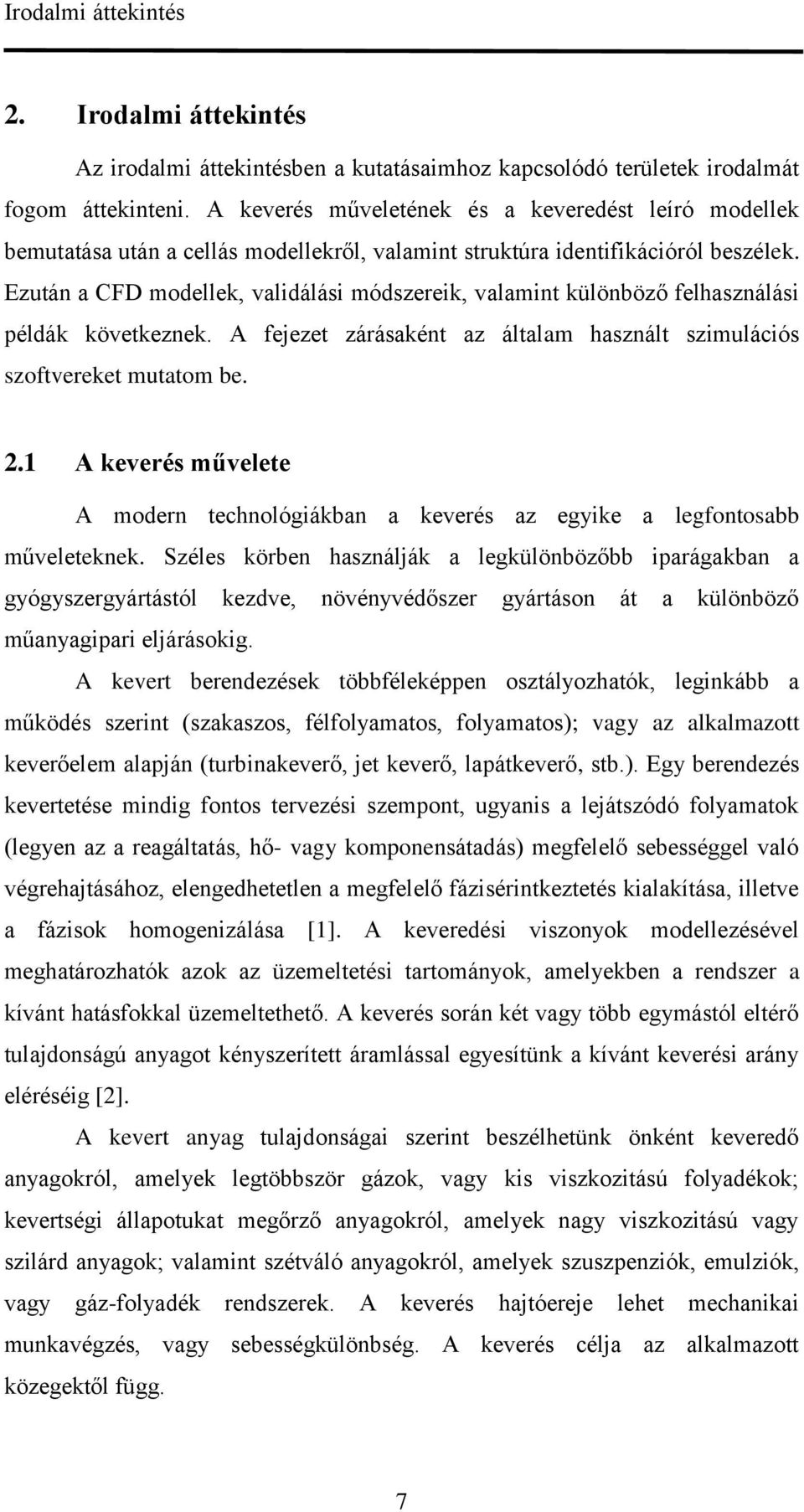 Ezután a CFD modellek, validálási módszereik, valamint különböző felhasználási példák következnek. A fejezet zárásaként az általam használt szimulációs szoftvereket mutatom be. 2.
