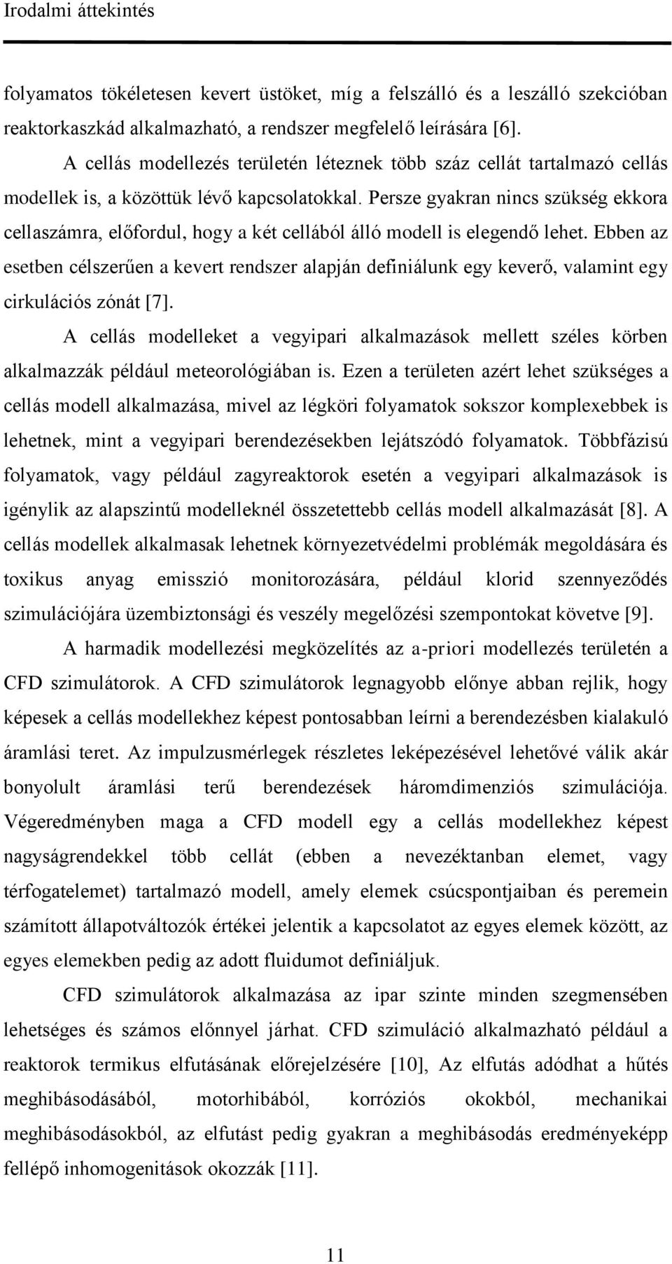 Persze gyakran nincs szükség ekkora cellaszámra, előfordul, hogy a két cellából álló modell is elegendő lehet.