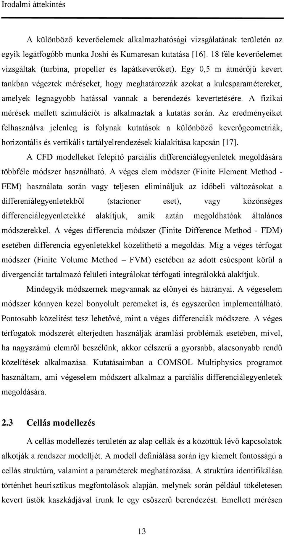 Egy,5 m átmérőjű kevert tankban végeztek méréseket, hogy meghatározzák azokat a kulcsparamétereket, amelyek legnagyobb hatással vannak a berendezés kevertetésére.