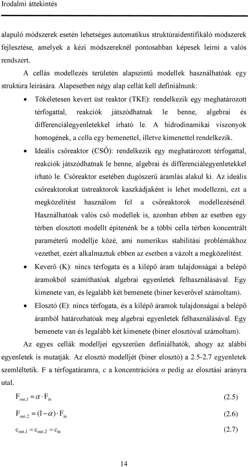 Alapesetben négy alap cellát kell definiálnunk: Tökéletesen kevert üst reaktor (TKE): rendelkezik egy meghatározott térfogattal, reakciók játszódhatnak le benne, algebrai és differenciálegyenletekkel