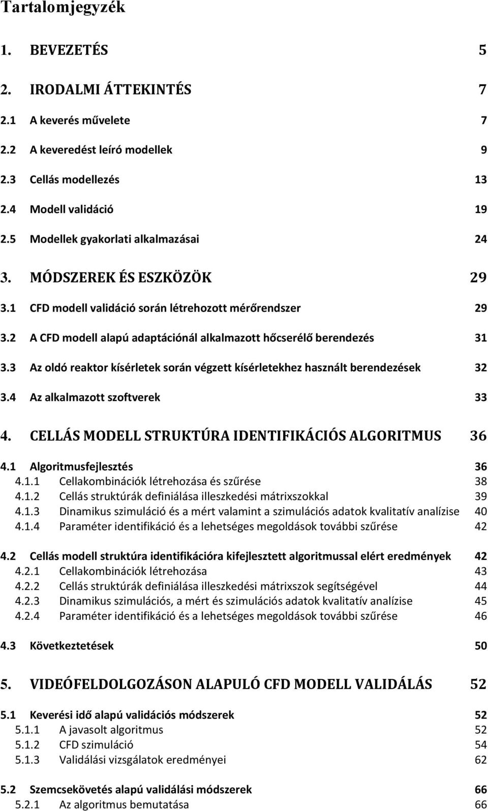 3 Az oldó reaktor kísérletek során végzett kísérletekhez használt berendezések 32 3.4 Az alkalmazott szoftverek 33 4. CELLÁS MODELL STRUKTÚRA IDENTIFIKÁCIÓS ALGORITMUS 36 4.