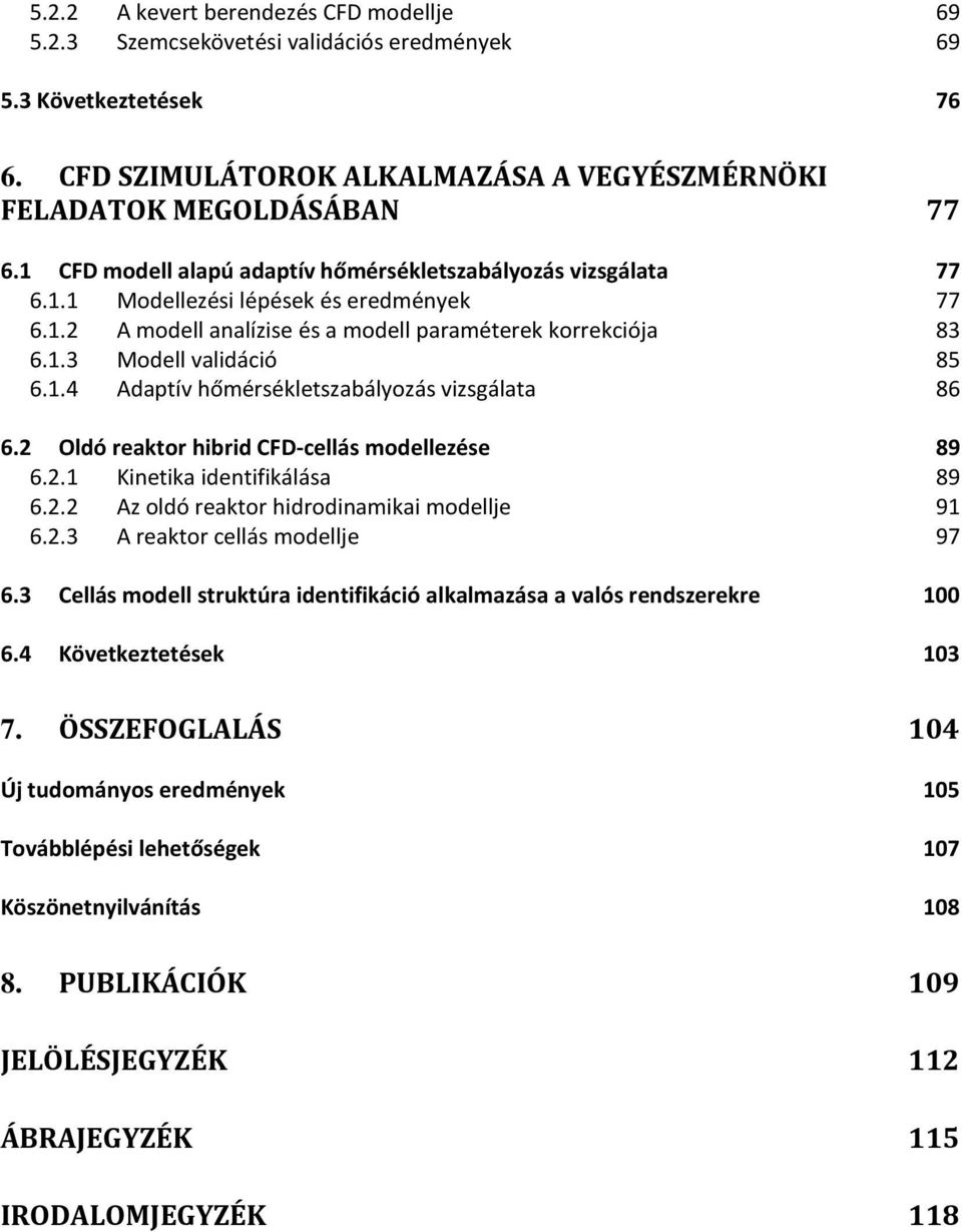 1.4 Adaptív hőmérsékletszabályozás vizsgálata 86 6.2 Oldó reaktor hibrid CFD-cellás modellezése 89 6.2.1 Kinetika identifikálása 89 6.2.2 Az oldó reaktor hidrodinamikai modellje 91 6.2.3 A reaktor cellás modellje 97 6.