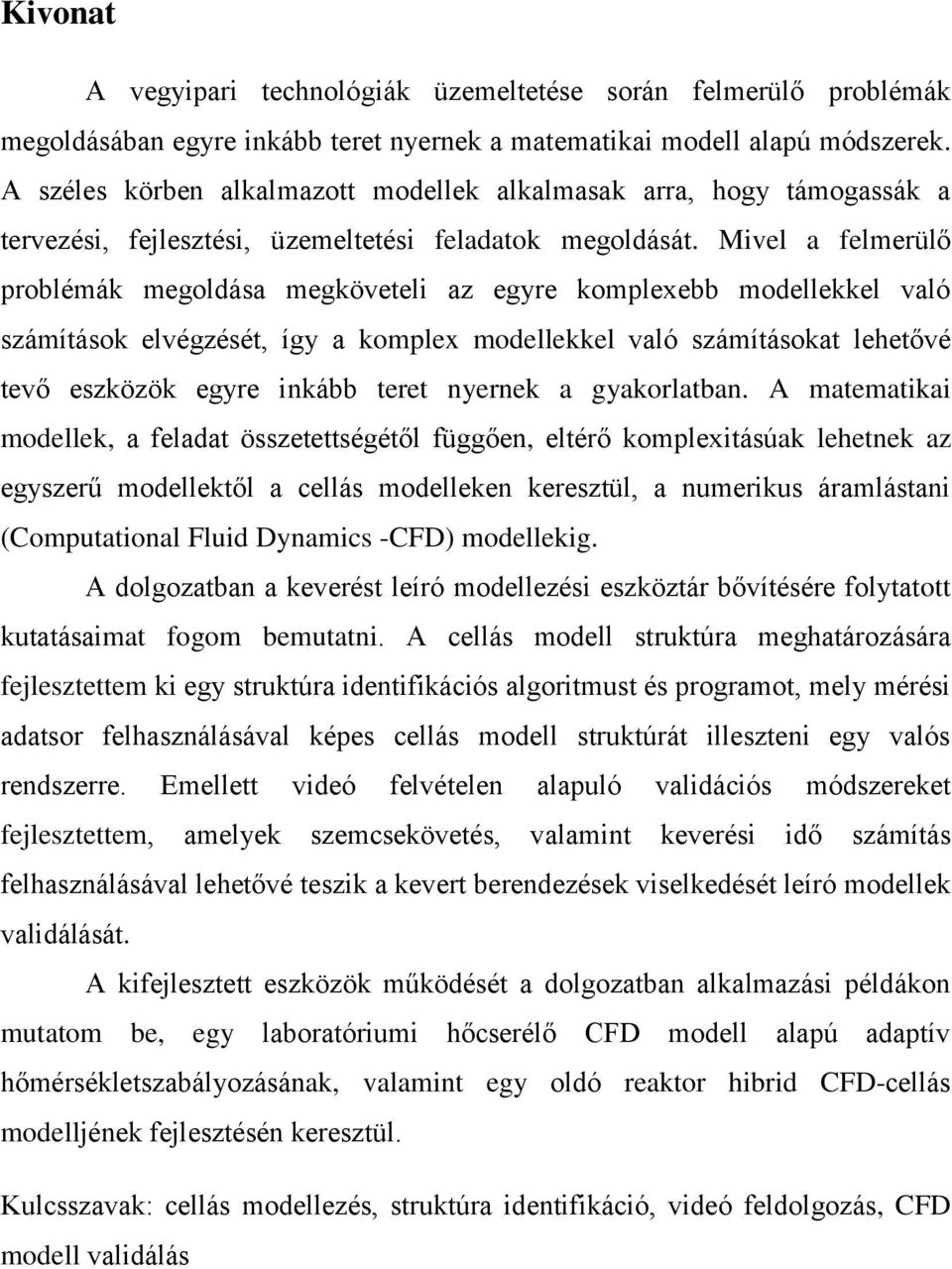 Mivel a felmerülő problémák megoldása megköveteli az egyre komplexebb modellekkel való számítások elvégzését, így a komplex modellekkel való számításokat lehetővé tevő eszközök egyre inkább teret