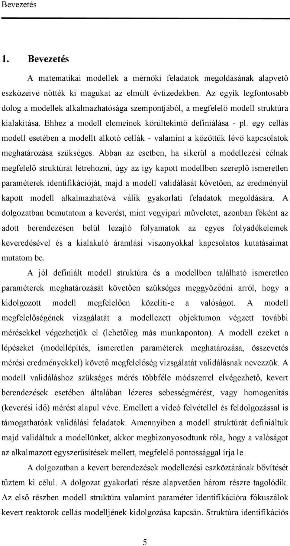 egy cellás modell esetében a modellt alkotó cellák - valamint a közöttük lévő kapcsolatok meghatározása szükséges.