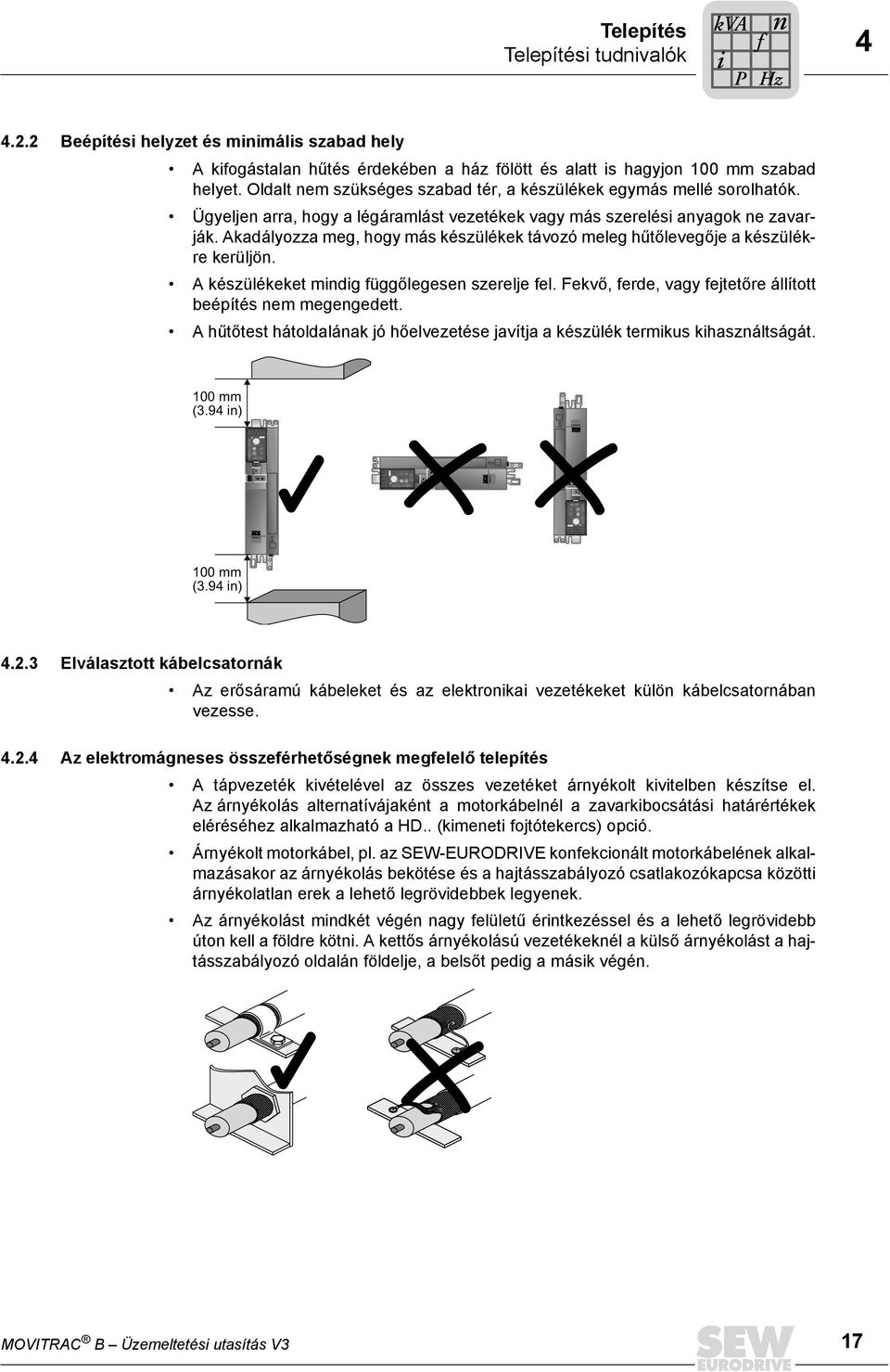 Akadályozza meg, hogy más készülékek távozó meleg hűtőlevegője a készülékre kerüljö. A készülékeket mdg üggőlegese szerelje el. Fekvő, erde, vagy ejtetőre állított beépítés em megegedett.