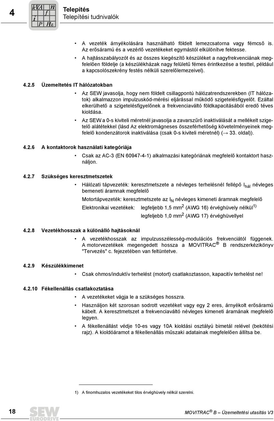 4.2.5 Üzemeltetés IT hálózatokba Az SEW javasolja, hogy em öldelt csllagpotú hálózatredszerekbe (IT hálózatok) alkalmazzo mpulzuskód-mérés eljárással működő szgetelésgyelőt.