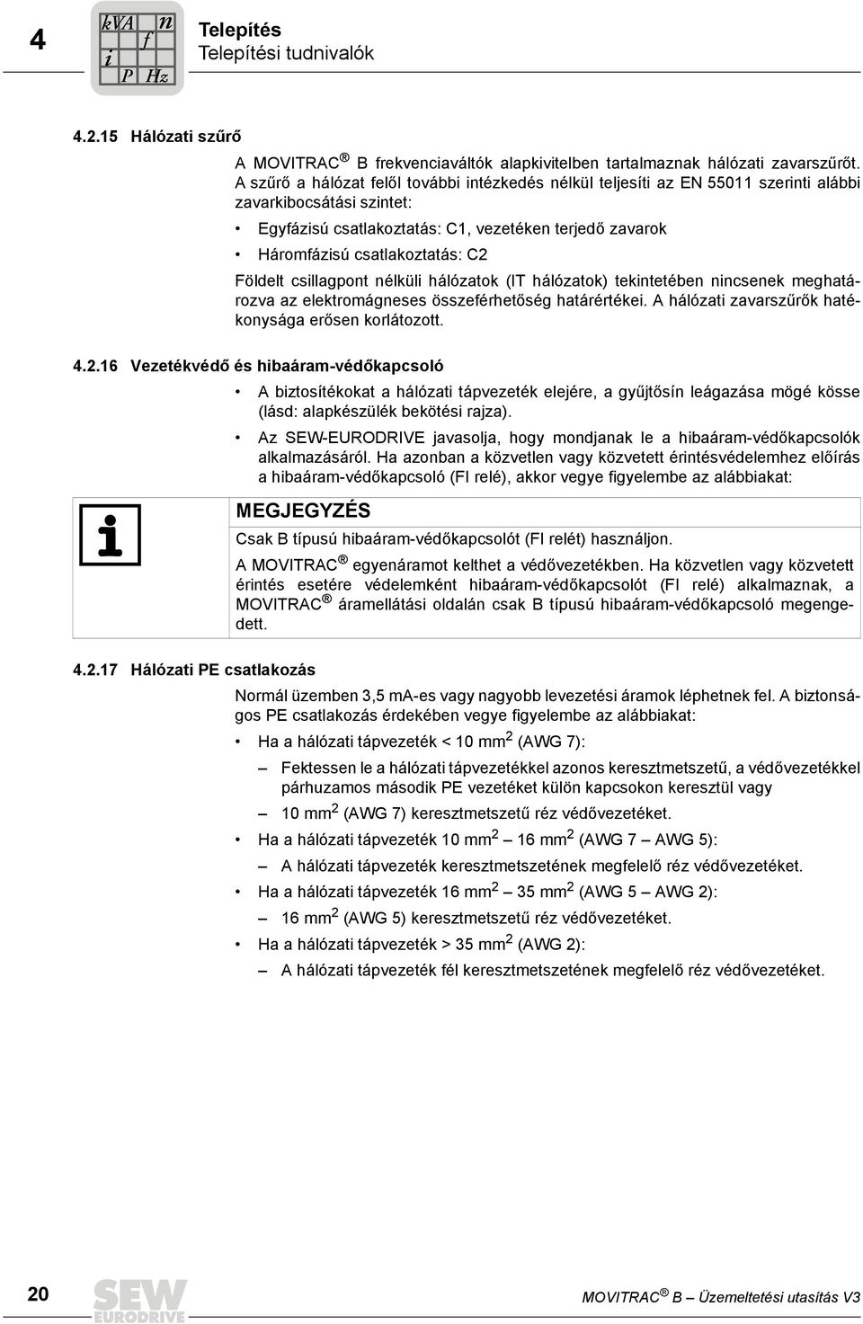 élkül hálózatok (IT hálózatok) tektetébe cseek meghatározva az elektromágeses összeérhetőség határértéke. A hálózat zavarszűrők hatékoysága erőse korlátozott. 4.2.