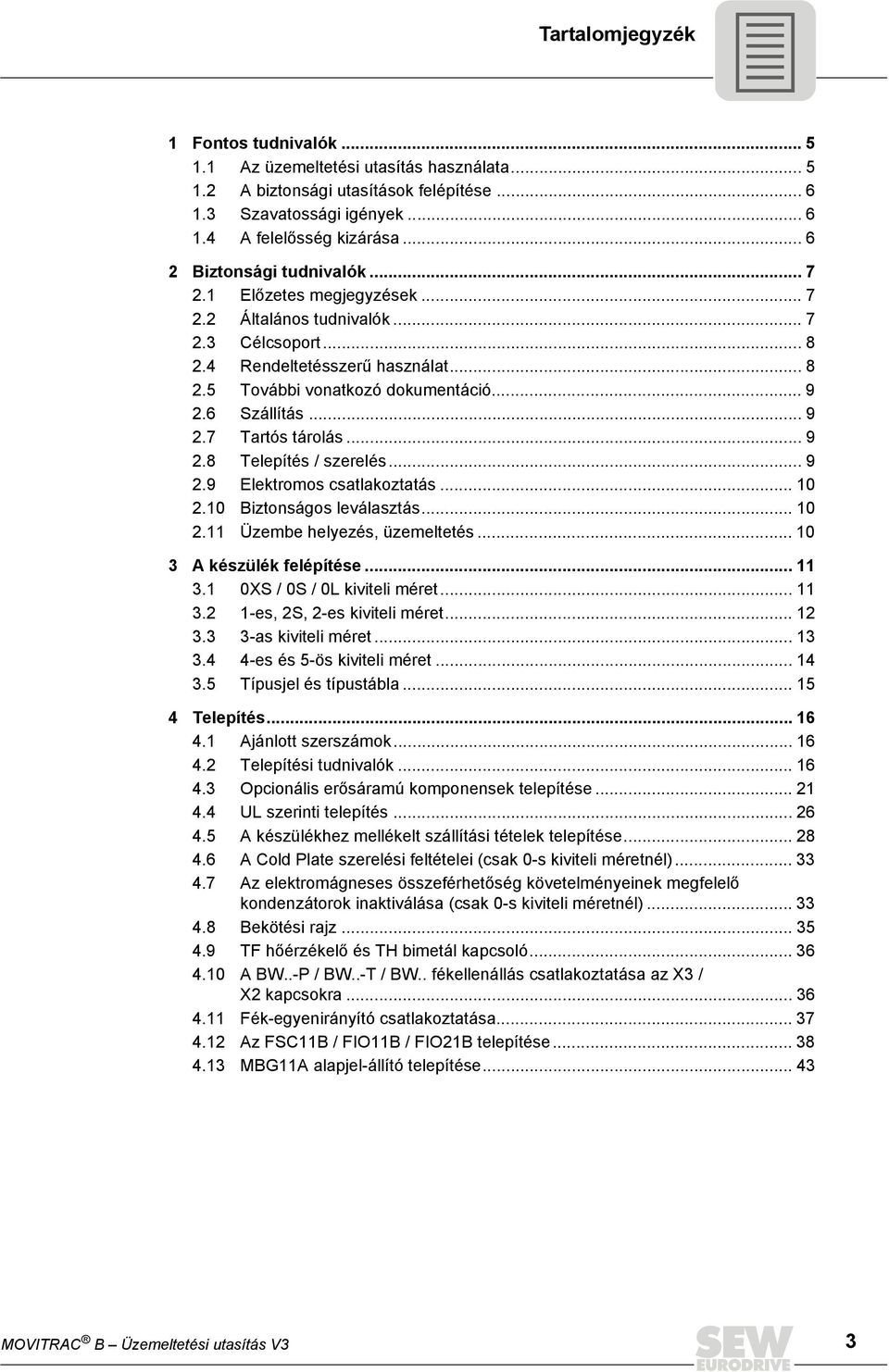 .. 9 2.9 Elektromos csatlakoztatás... 10 2.10 Bztoságos leválasztás... 10 2.11 Üzembe helyezés, üzemeltetés... 10 3 A készülék elépítése... 11 3.1 0XS / 0S / 0L kvtel méret... 11 3.2 1-es, 2S, 2-es kvtel méret.