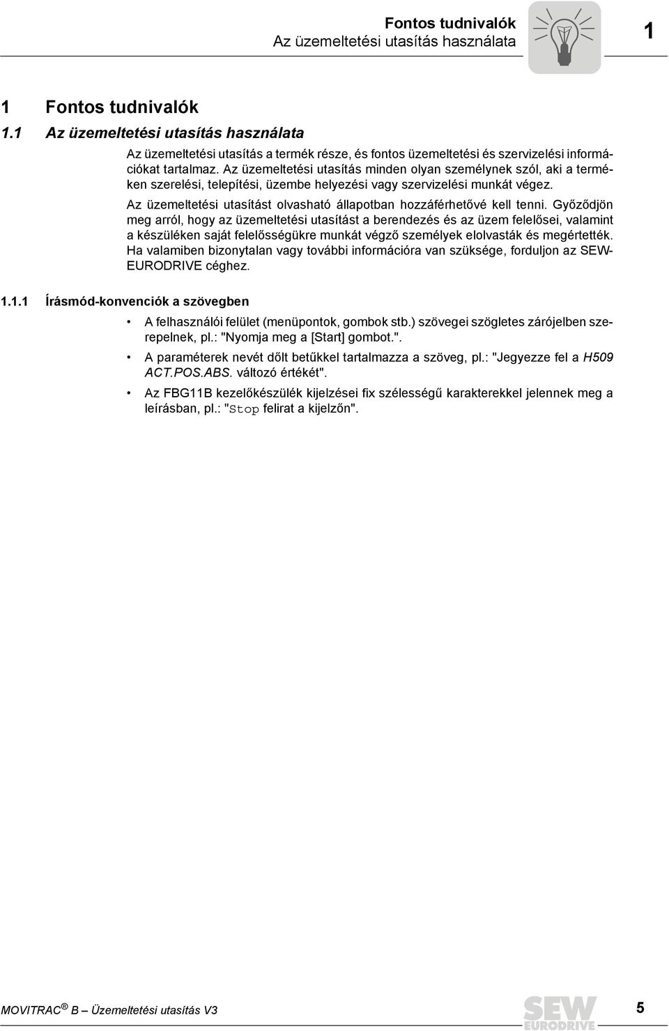 Győződjö meg arról, hogy az üzemeltetés utasítást a beredezés és az üzem elelőse, valamt a készüléke saját elelősségükre mukát végző személyek elolvasták és megértették.