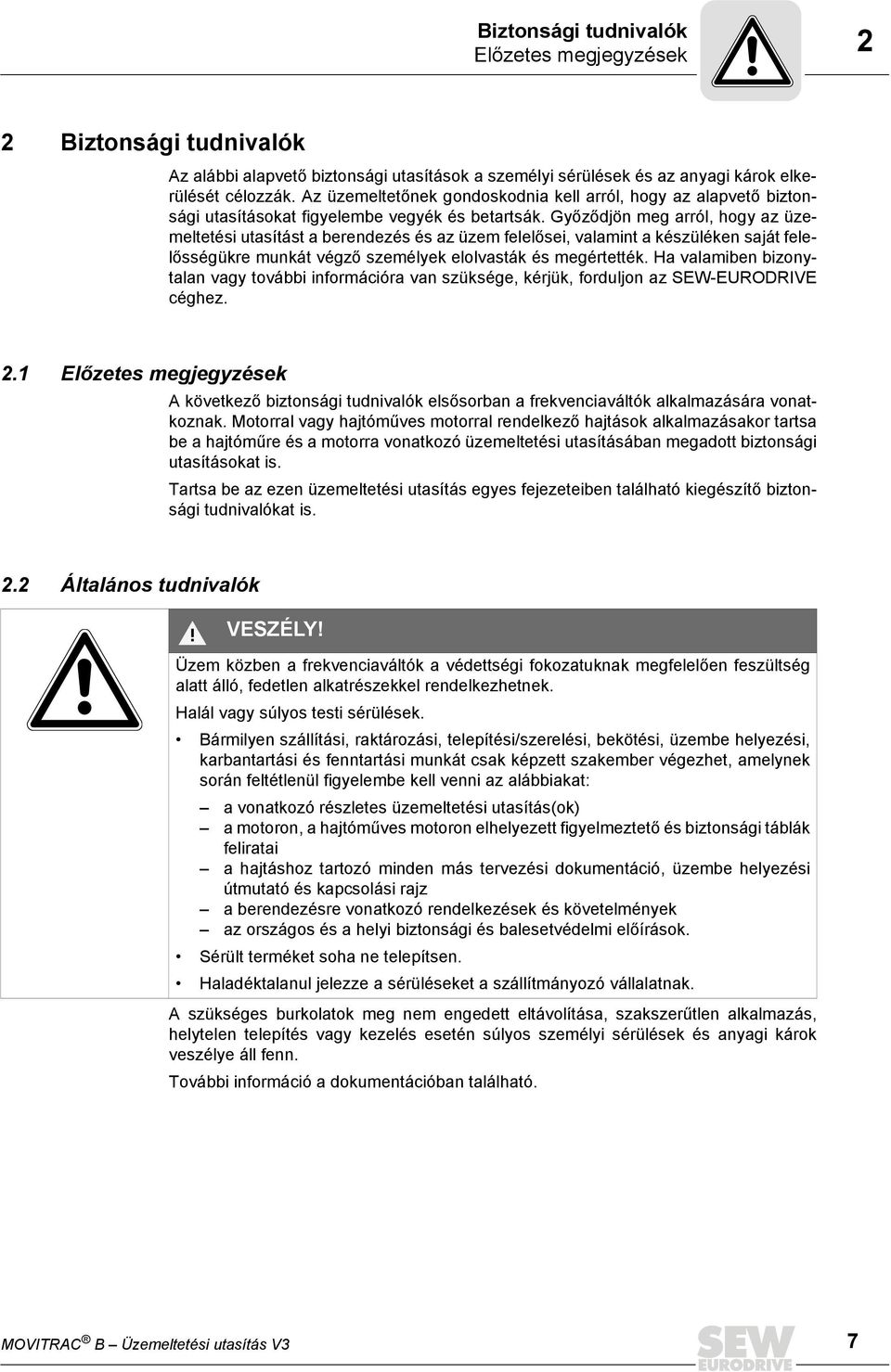 Győződjö meg arról, hogy az üzemeltetés utasítást a beredezés és az üzem elelőse, valamt a készüléke saját elelősségükre mukát végző személyek elolvasták és megértették.