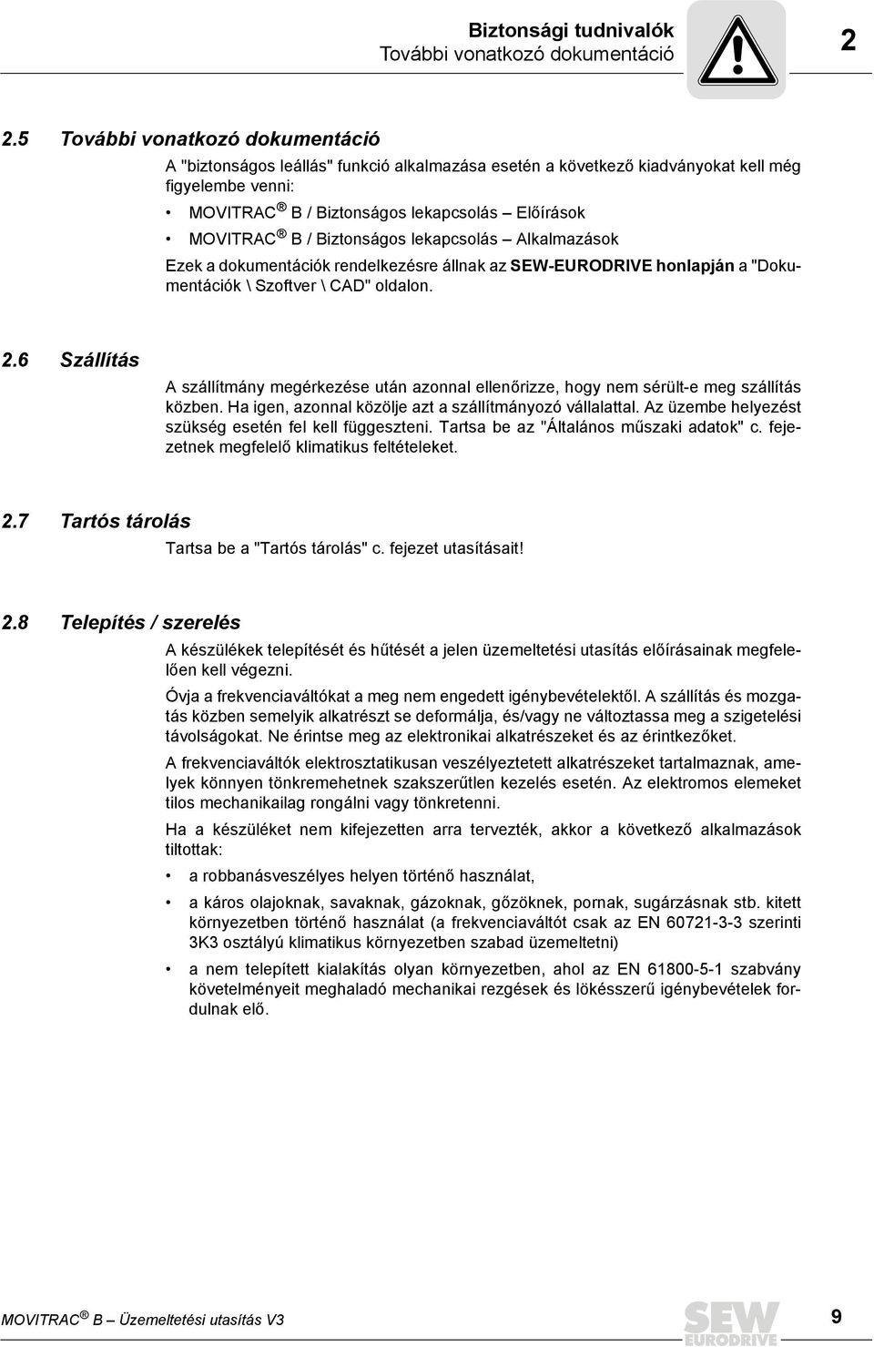 Alkalmazások Ezek a dokumetácók redelkezésre állak az SEW-EURODRIVE holapjá a "Dokumetácók \ Szotver \ CAD" oldalo. 2.